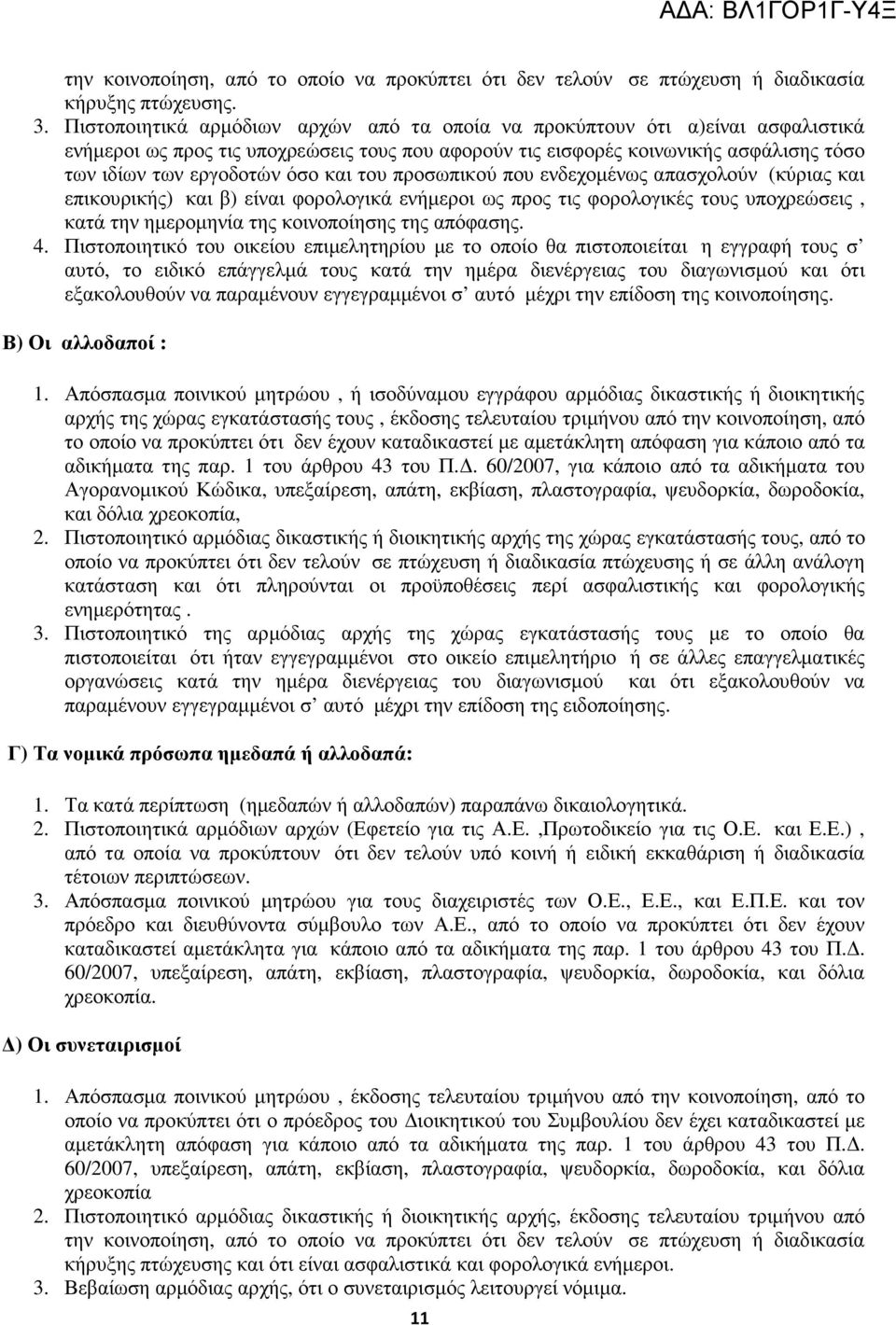 και του προσωπικού που ενδεχοµένως απασχολούν (κύριας και επικουρικής) και β) είναι φορολογικά ενήµεροι ως προς τις φορολογικές τους υποχρεώσεις, κατά την ηµεροµηνία της κοινοποίησης της απόφασης. 4.