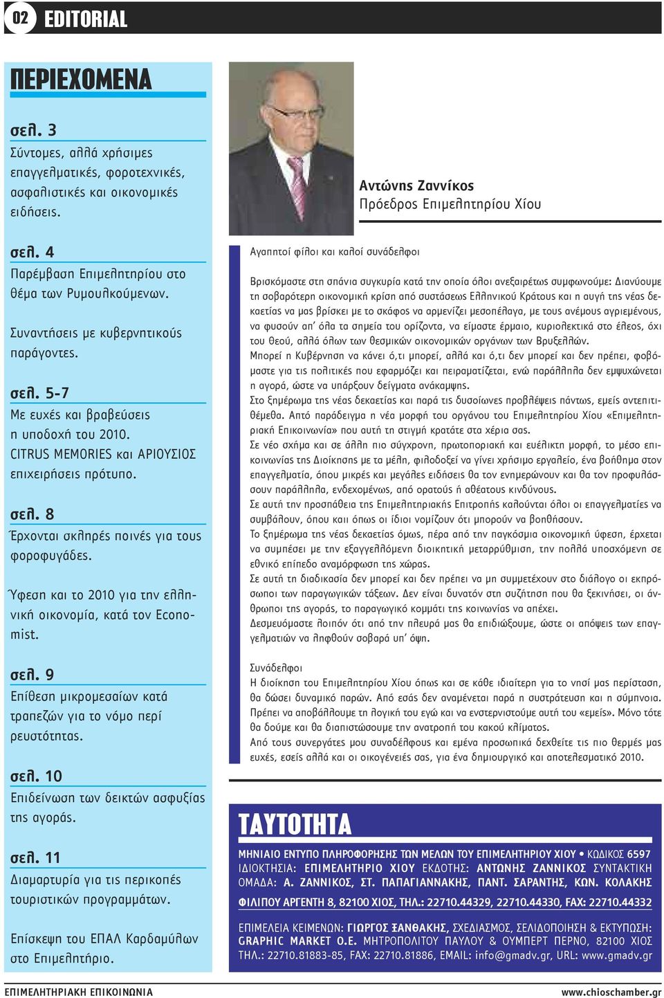 Ύφεση και το 2010 για την ελληνική οικονομία, κατά τον Economist. σελ. 9 Επίθεση μικρομεσαίων κατά τραπεζών για το νόμο περί ρευστότητας. σελ. 10 Επιδείνωση των δεικτών ασφυξίας της αγοράς. σελ. 11 Διαμαρτυρία για τις περικοπές τουριστικών προγραμμάτων.
