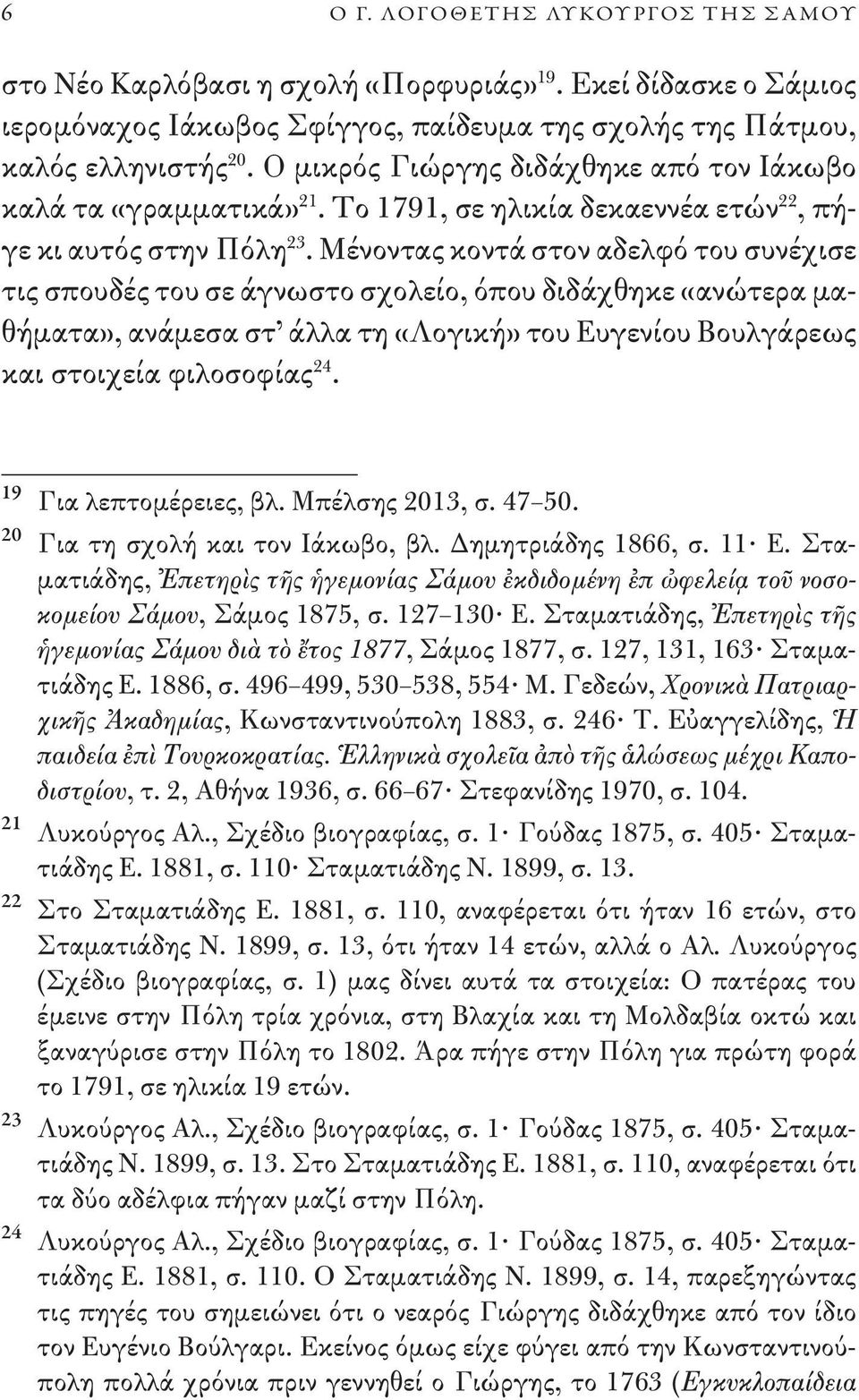 Mένοντας κοντά στον αδελφό του συνέχισε τις σπουδές του σε άγνωστο σχολείο, όπου διδάχθηκε «ανώτερα μαθήματα», ανάμεσα στ άλλα τη «Λογική» του Eυγε νίου Bουλγάρεως και στοιχεία φιλοσοφίας 24.