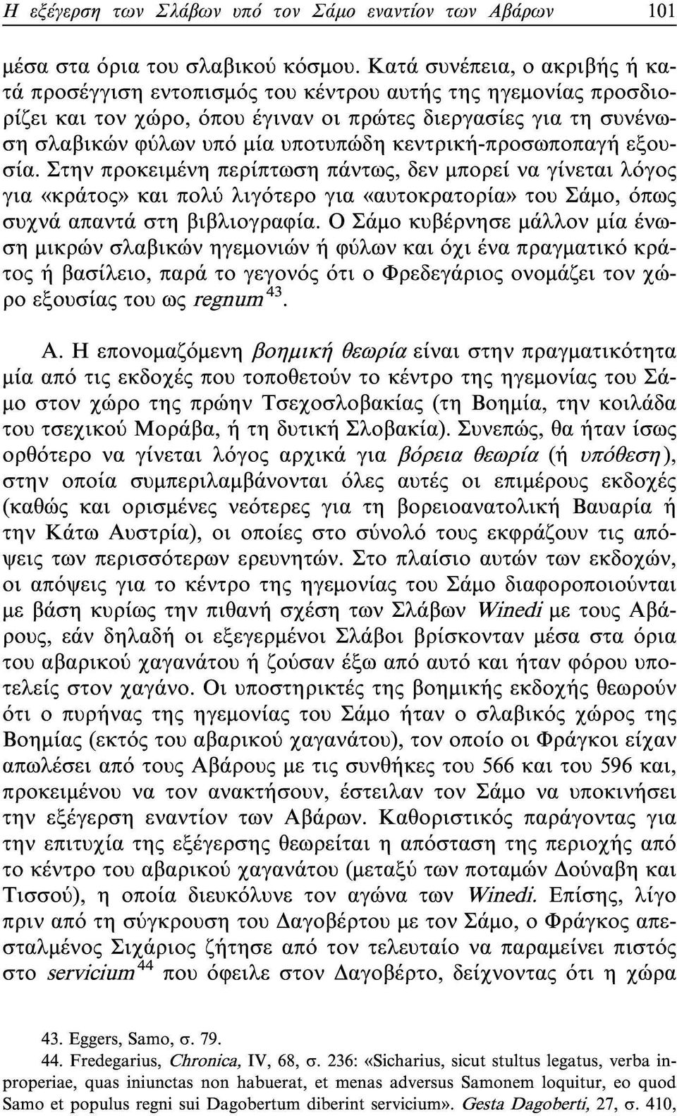 κεντρική-προσωποπαγή εξουσία. Στην προκειμένη περίπτωση πάντως, δεν μπορεί να γίνεται λόγος για «κράτος» και πολύ λιγότερο για «αυτοκρατορία» του Σάμο, όπως συχνά απαντά στη βιβλιογραφία.