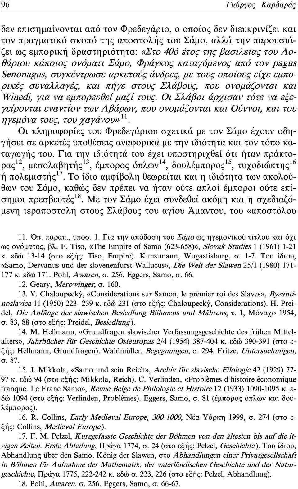 ονομάζονται και Winedi, για να εμπορευθεί μαζί τους. Οι Σλάβοι άρχισαν τότε να εξεγείρονται εναντίον των Αβάρων, που ονομάζονται και Ούννοι, και του ηγεμόνα τους, του χαγάνου» 11.