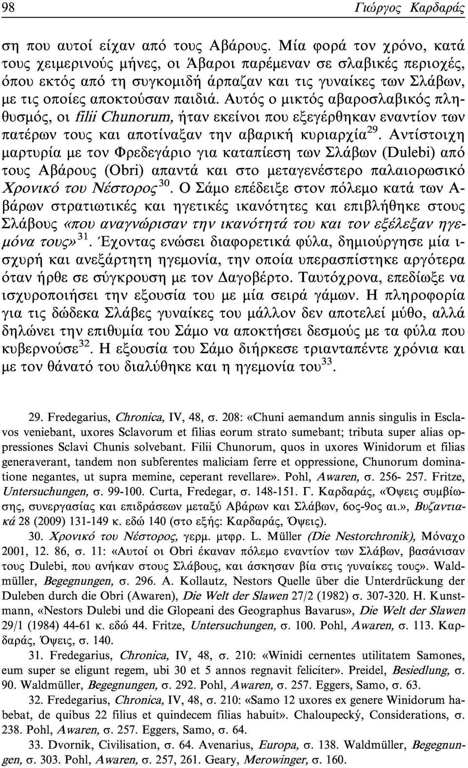 Αυτός ο μικτός αβαροσλαβικός πληθυσμός, οι fìlii Chunorum, ήταν εκείνοι που εξεγέρθηκαν εναντίον των πατέρων τους και αποτίναξαν την αβαρική κυριαρχία 29.