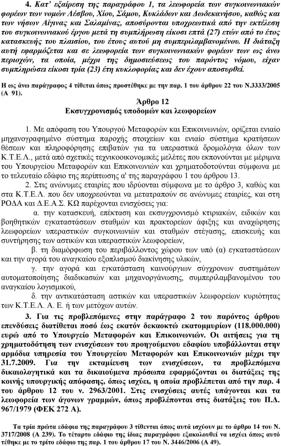 Η δηάηαμε απηή εθαξκόδεηαη θαη ζε ιεωθνξεία ηωλ ζπγθνηλωληαθώλ θνξέωλ ηωλ ωο άλω πεξηνρώλ, ηα νπνία, κέρξη ηεο δεκνζηεύζεωο ηνπ παξόληνο λόκνπ, είραλ ζπκπιεξώζεη είθνζη ηξία (23) έηε θπθινθνξίαο θαη