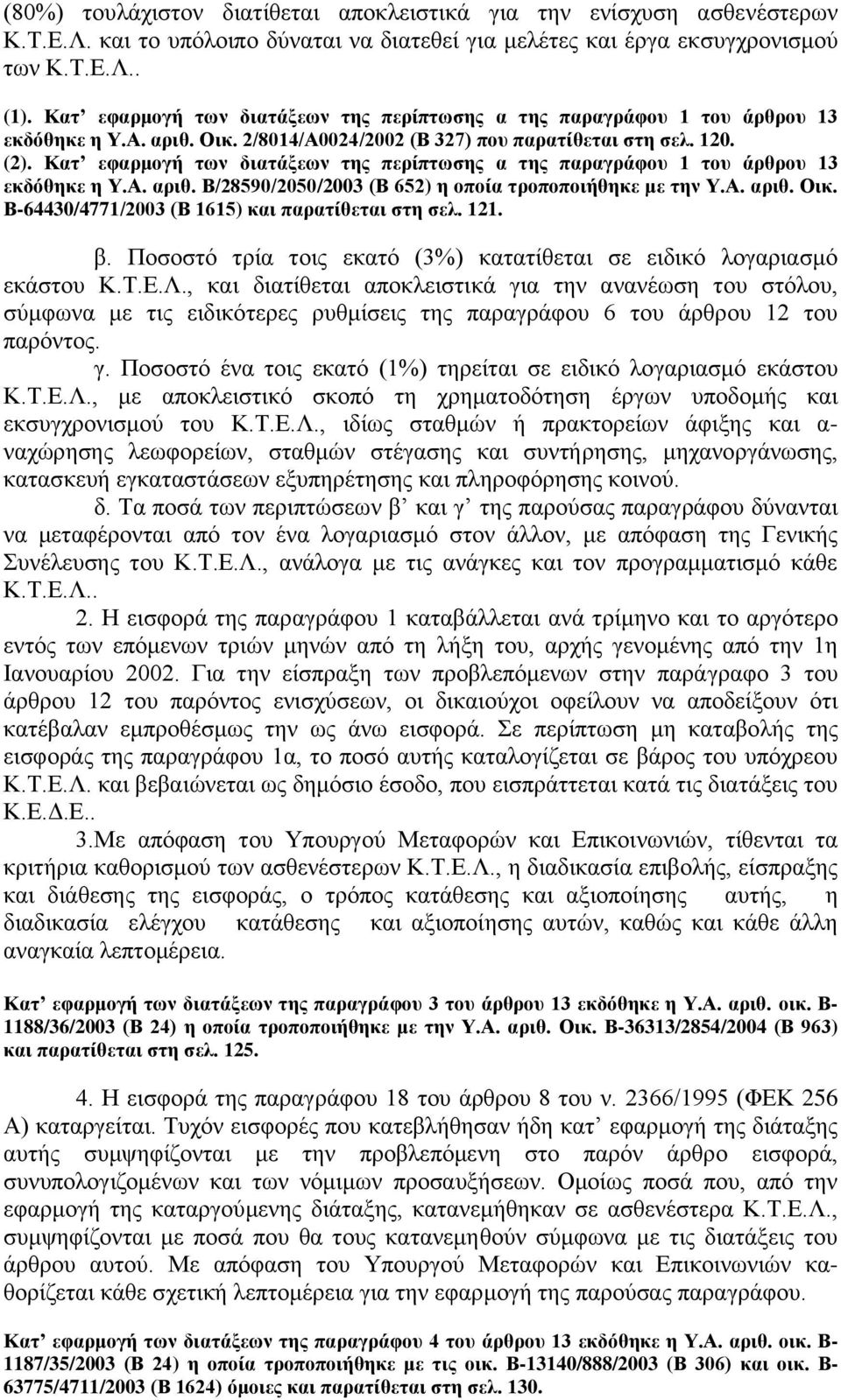 Καη εθαξκνγή ησλ δηαηάμεσλ ηεο πεξίπησζεο α ηεο παξαγξάθνπ 1 ηνπ άξζξνπ 13 εθδόζεθε ε Τ.Α. αξηζ. Β/28590/2050/2003 (Β 652) ε νπνία ηξνπνπνηήζεθε κε ηελ Τ.Α. αξηζ. Οηθ.