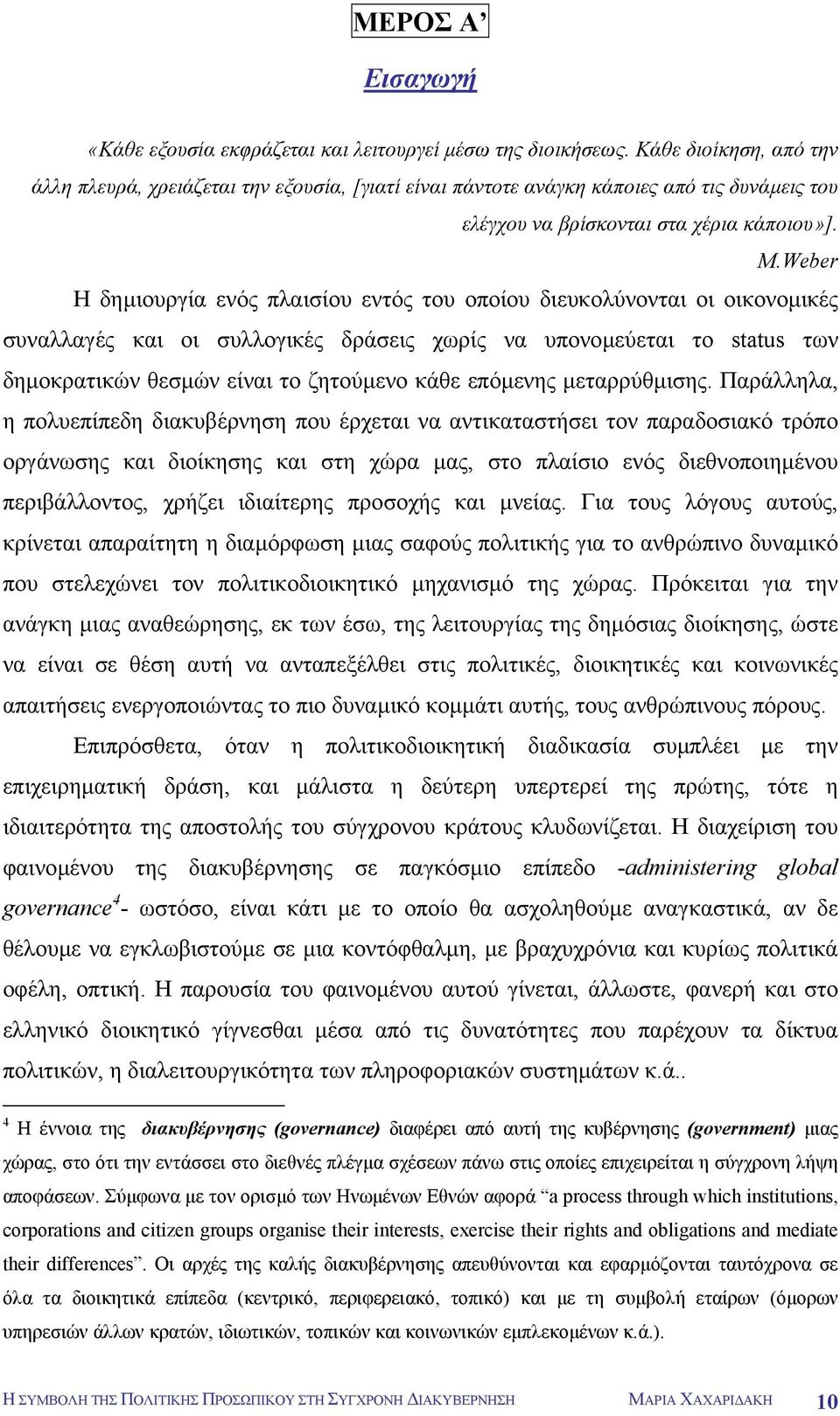 Weber Η δηµιουργία ενός πλαισίου εντός του οποίου διευκολύνονται οι οικονοµικές συναλλαγές και οι συλλογικές δράσεις χωρίς να υπονοµεύεται το status των δηµοκρατικών θεσµών είναι το ζητούµενο κάθε