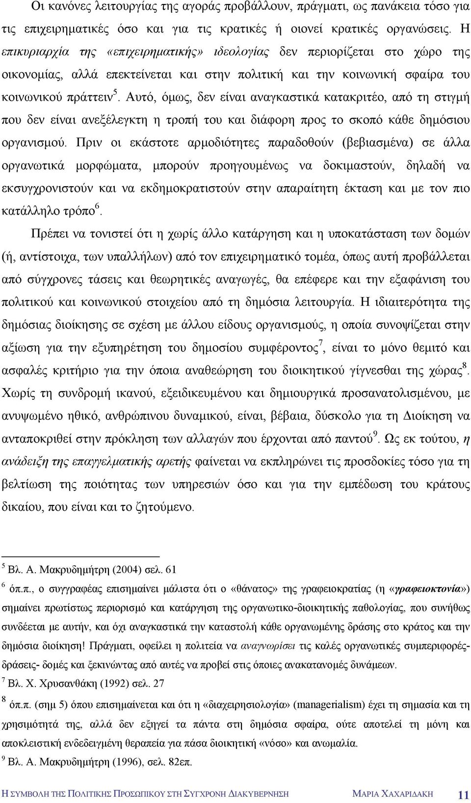 Αυτό, όµως, δεν είναι αναγκαστικά κατακριτέο, από τη στιγµή που δεν είναι ανεξέλεγκτη η τροπή του και διάφορη προς το σκοπό κάθε δηµόσιου οργανισµού.