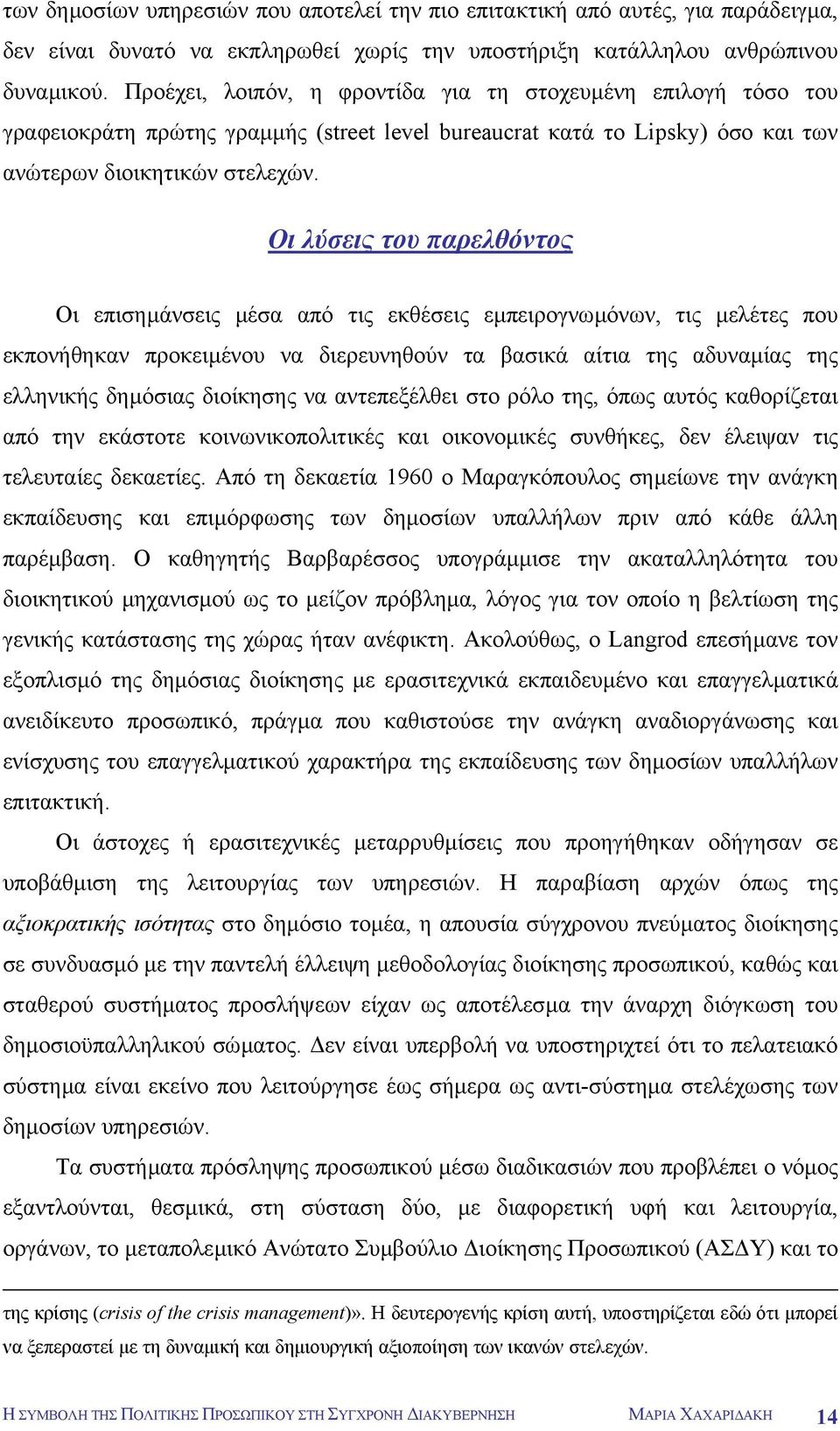 Οι λύσεις του παρελθόντος Οι επισηµάνσεις µέσα από τις εκθέσεις εµπειρογνωµόνων, τις µελέτες που εκπονήθηκαν προκειµένου να διερευνηθούν τα βασικά αίτια της αδυναµίας της ελληνικής δηµόσιας διοίκησης