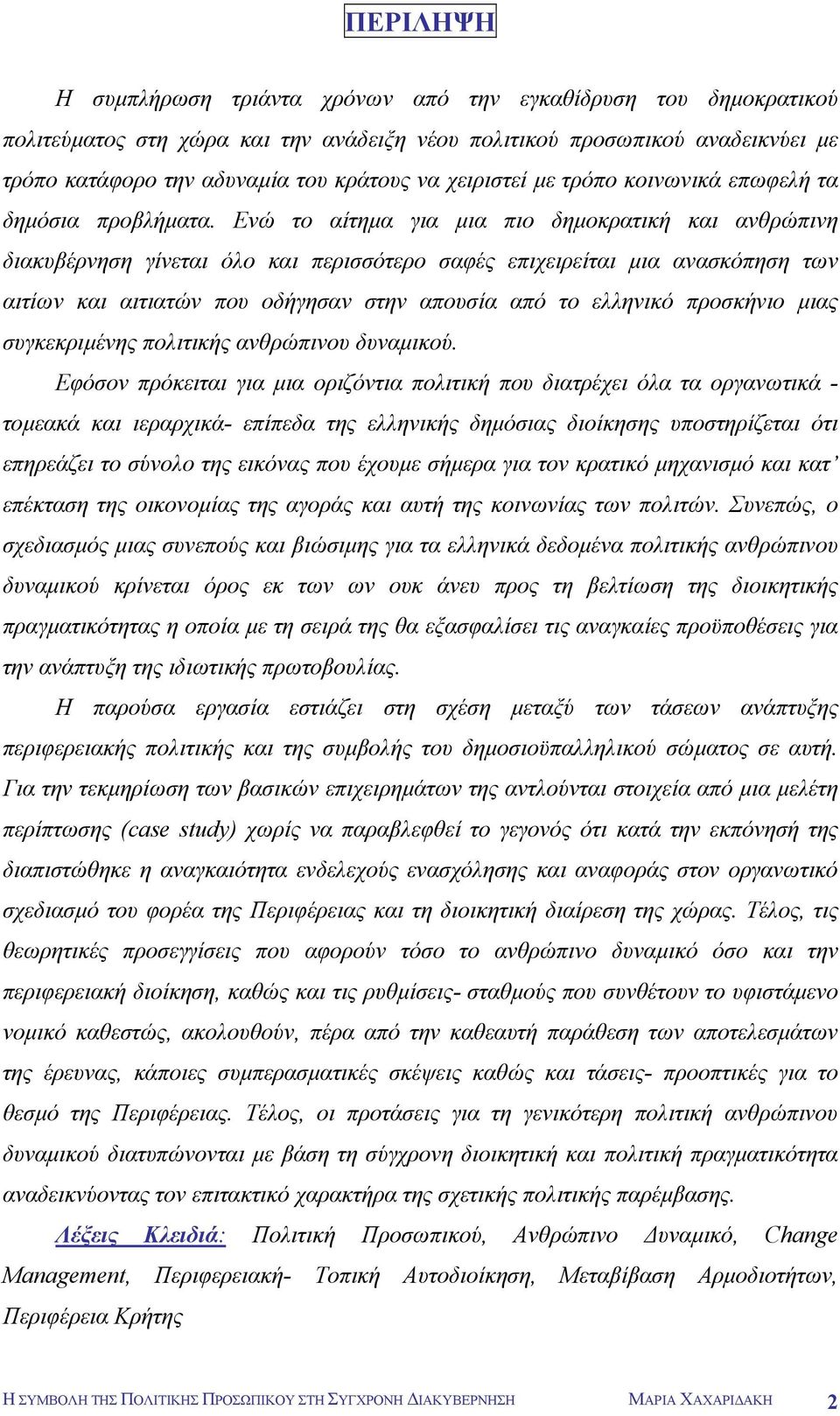 Ενώ το αίτηµα για µια πιο δηµοκρατική και ανθρώπινη διακυβέρνηση γίνεται όλο και περισσότερο σαφές επιχειρείται µια ανασκόπηση των αιτίων και αιτιατών που οδήγησαν στην απουσία από το ελληνικό