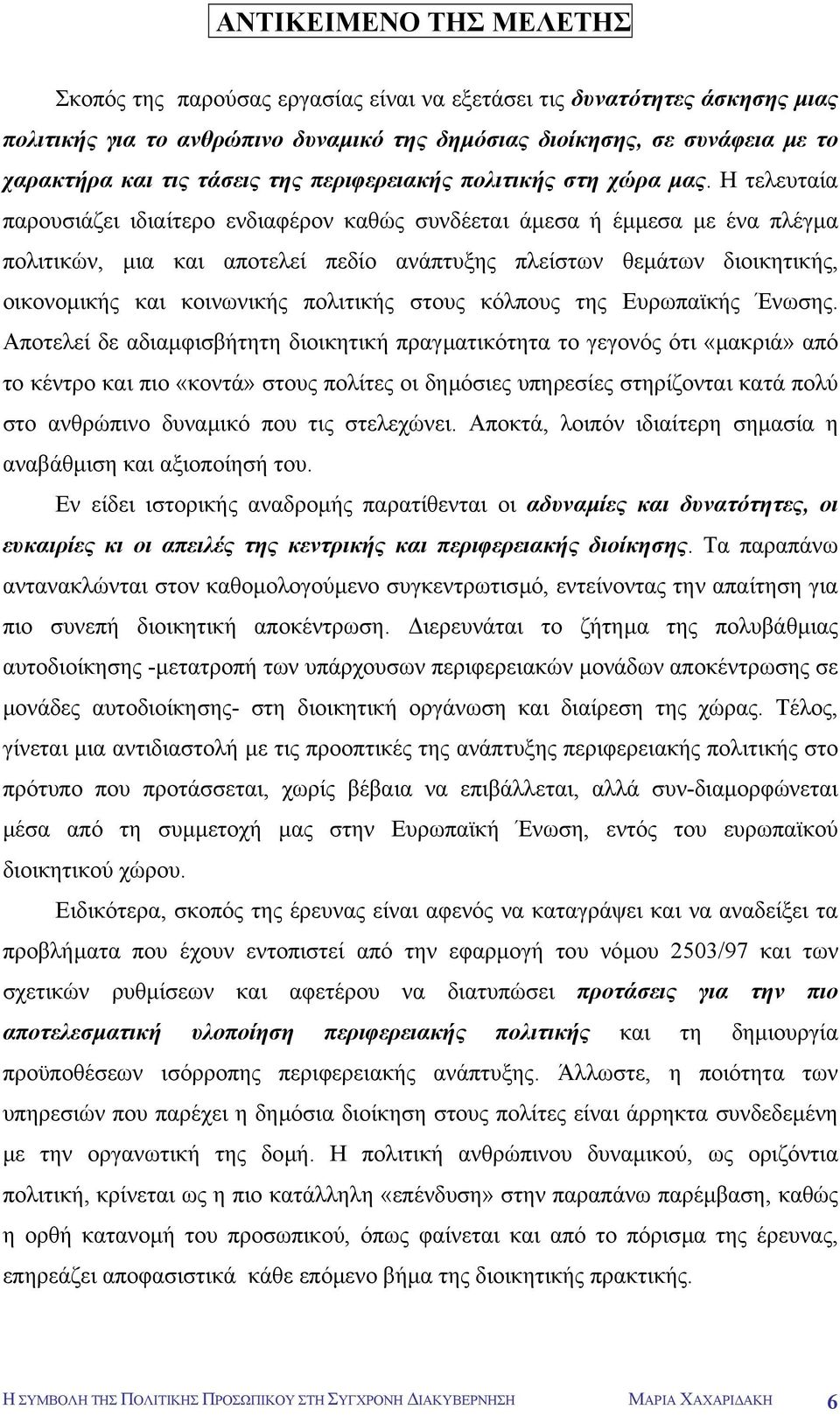 H τελευταία παρουσιάζει ιδιαίτερο ενδιαφέρον καθώς συνδέεται άµεσα ή έµµεσα µε ένα πλέγµα πολιτικών, µια και αποτελεί πεδίο ανάπτυξης πλείστων θεµάτων διοικητικής, οικονοµικής και κοινωνικής