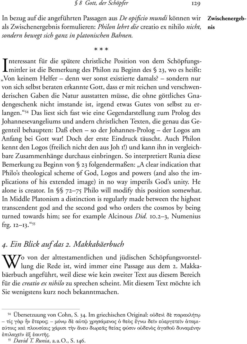 * * * Interessant für die spätere christliche Position von dem Schöpfungsmittler ist die Bemerkung des Philon zu Beginn des 23, wo es heißt: Von keinem Helfer denn wer sonst existierte damals?