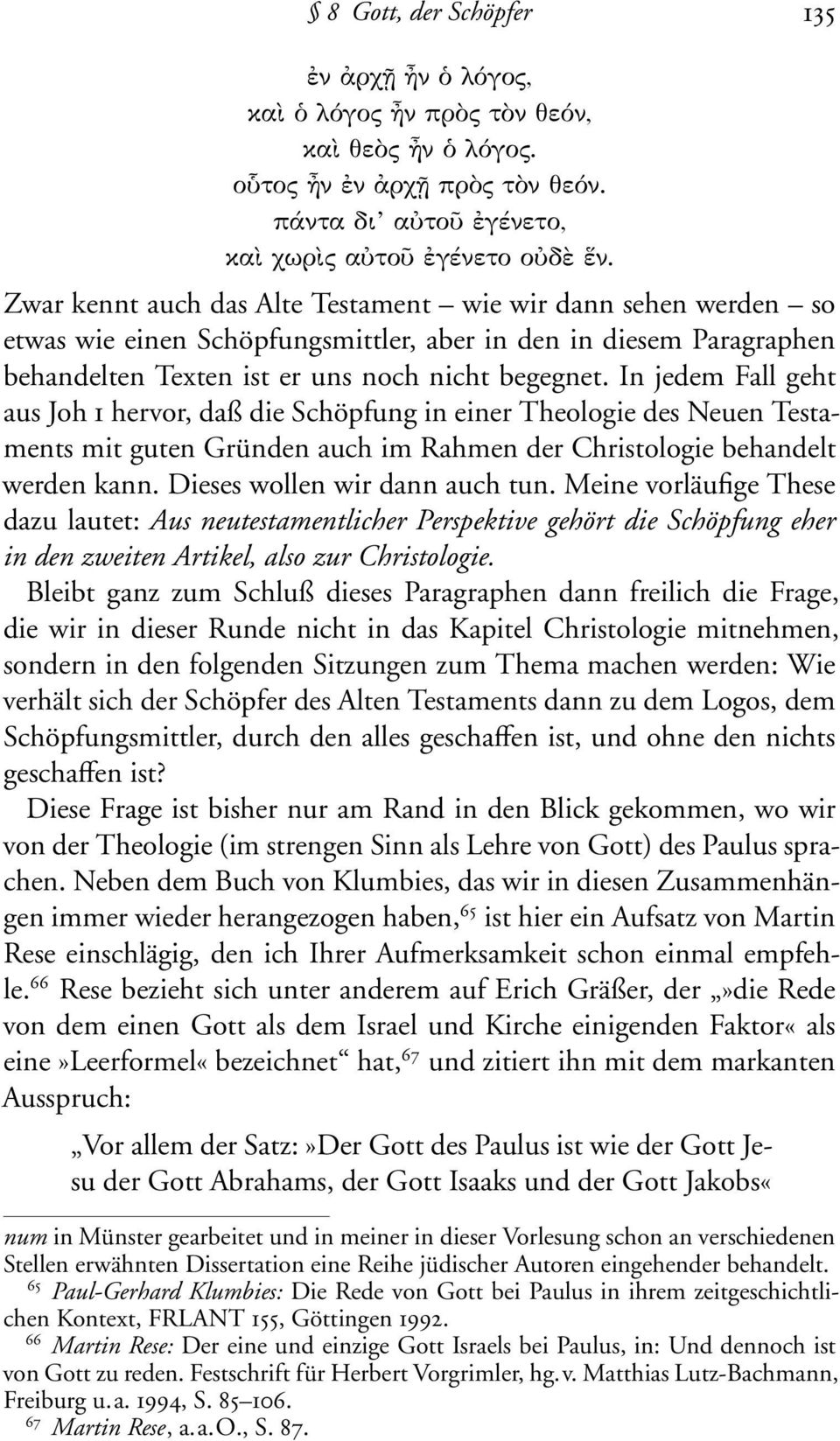 In jedem Fall geht aus Joh 1 hervor, daß die Schöpfung in einer Theologie des Neuen Testaments mit guten Gründen auch im Rahmen der Christologie behandelt werden kann. Dieses wollen wir dann auch tun.