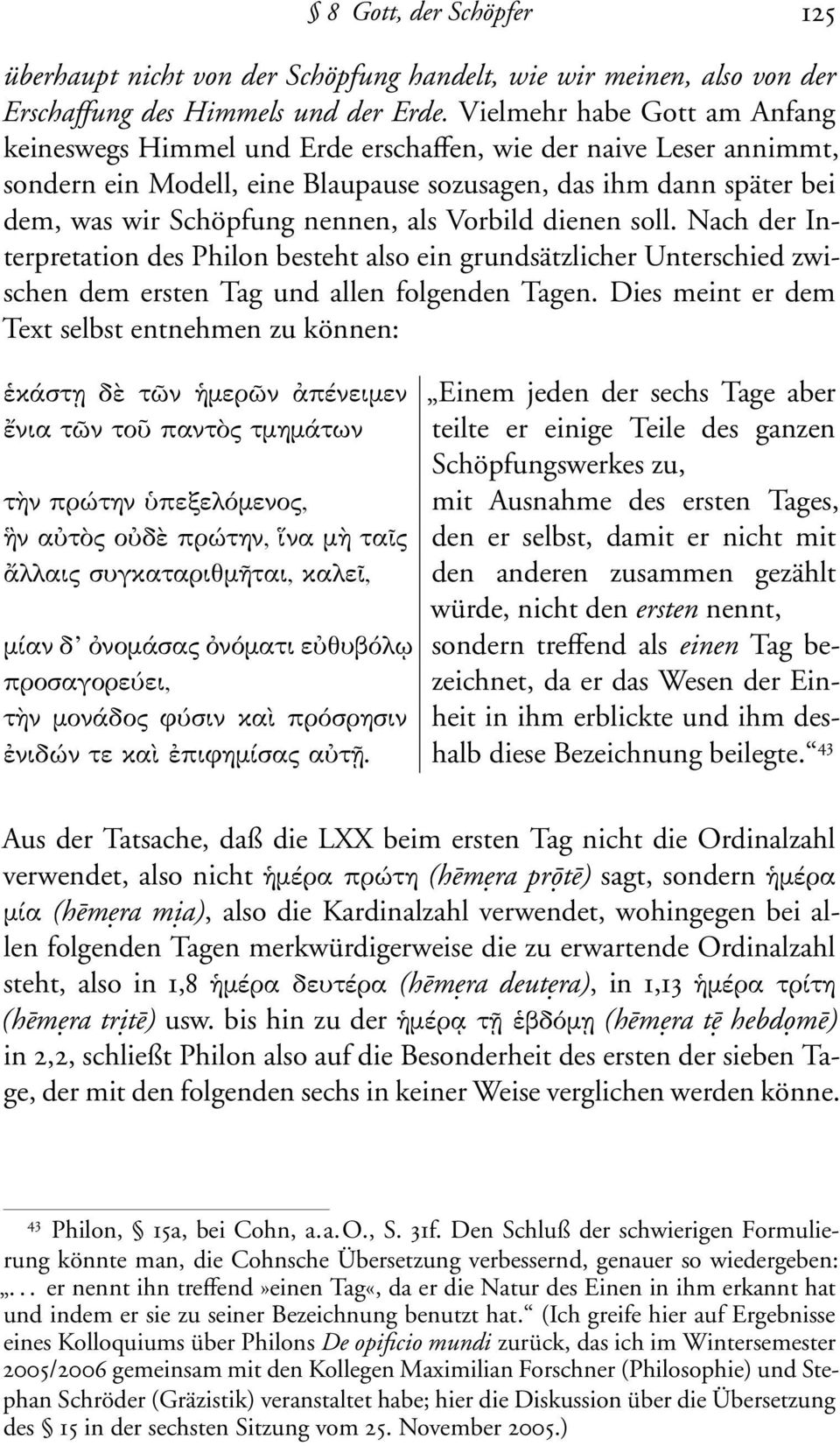 als Vorbild dienen soll. Nach der Interpretation des Philon besteht also ein grundsätzlicher Unterschied zwischen dem ersten Tag und allen folgenden Tagen.