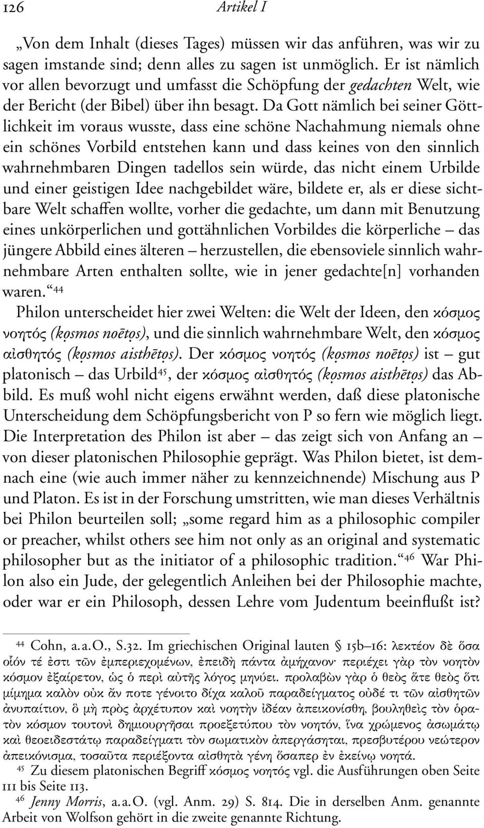 Da Gott nämlich bei seiner Göttlichkeit im voraus wusste, dass eine schöne Nachahmung niemals ohne ein schönes Vorbild entstehen kann und dass keines von den sinnlich wahrnehmbaren Dingen tadellos