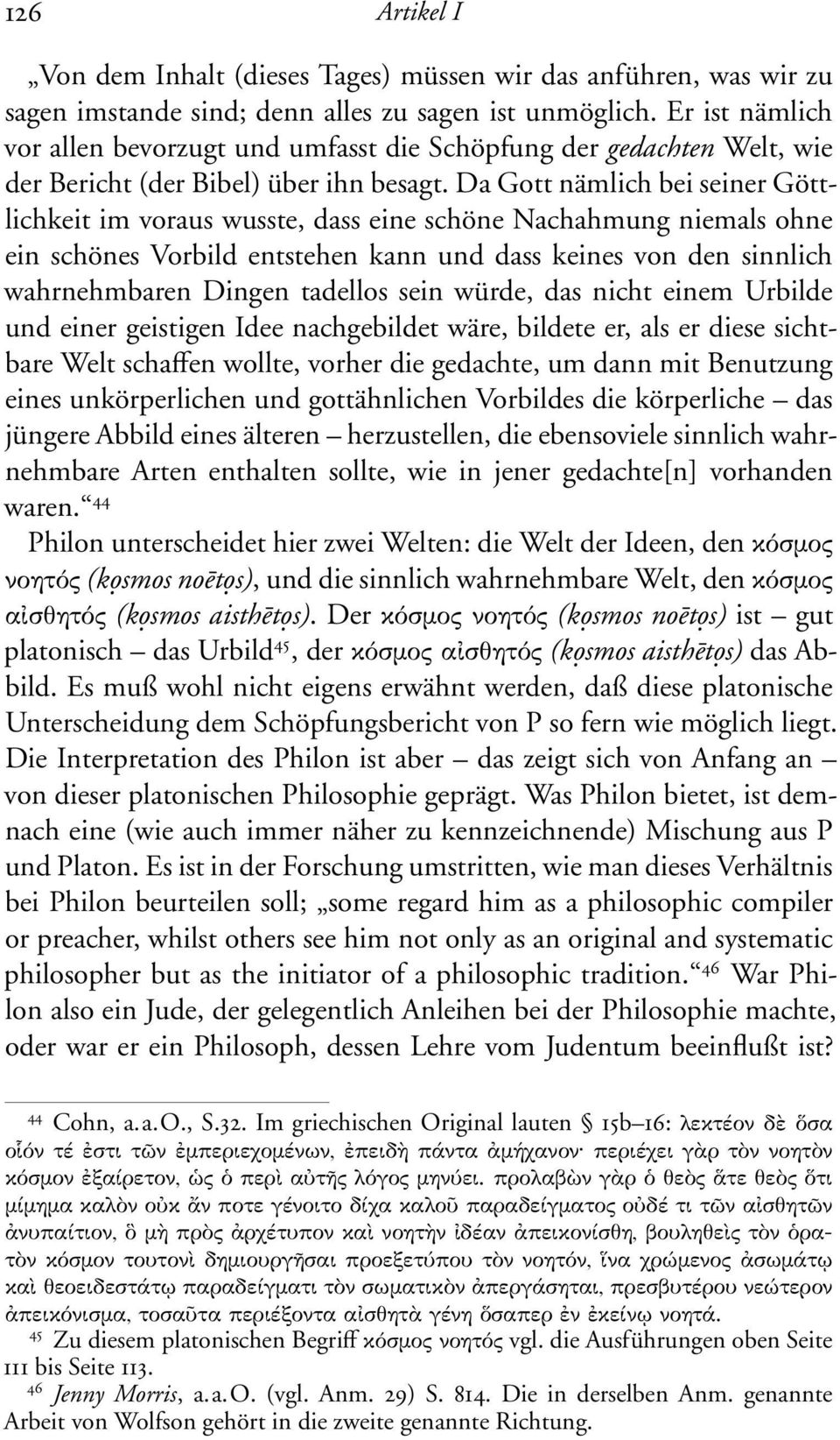 Da Gott nämlich bei seiner Göttlichkeit im voraus wusste, dass eine schöne Nachahmung niemals ohne ein schönes Vorbild entstehen kann und dass keines von den sinnlich wahrnehmbaren Dingen tadellos