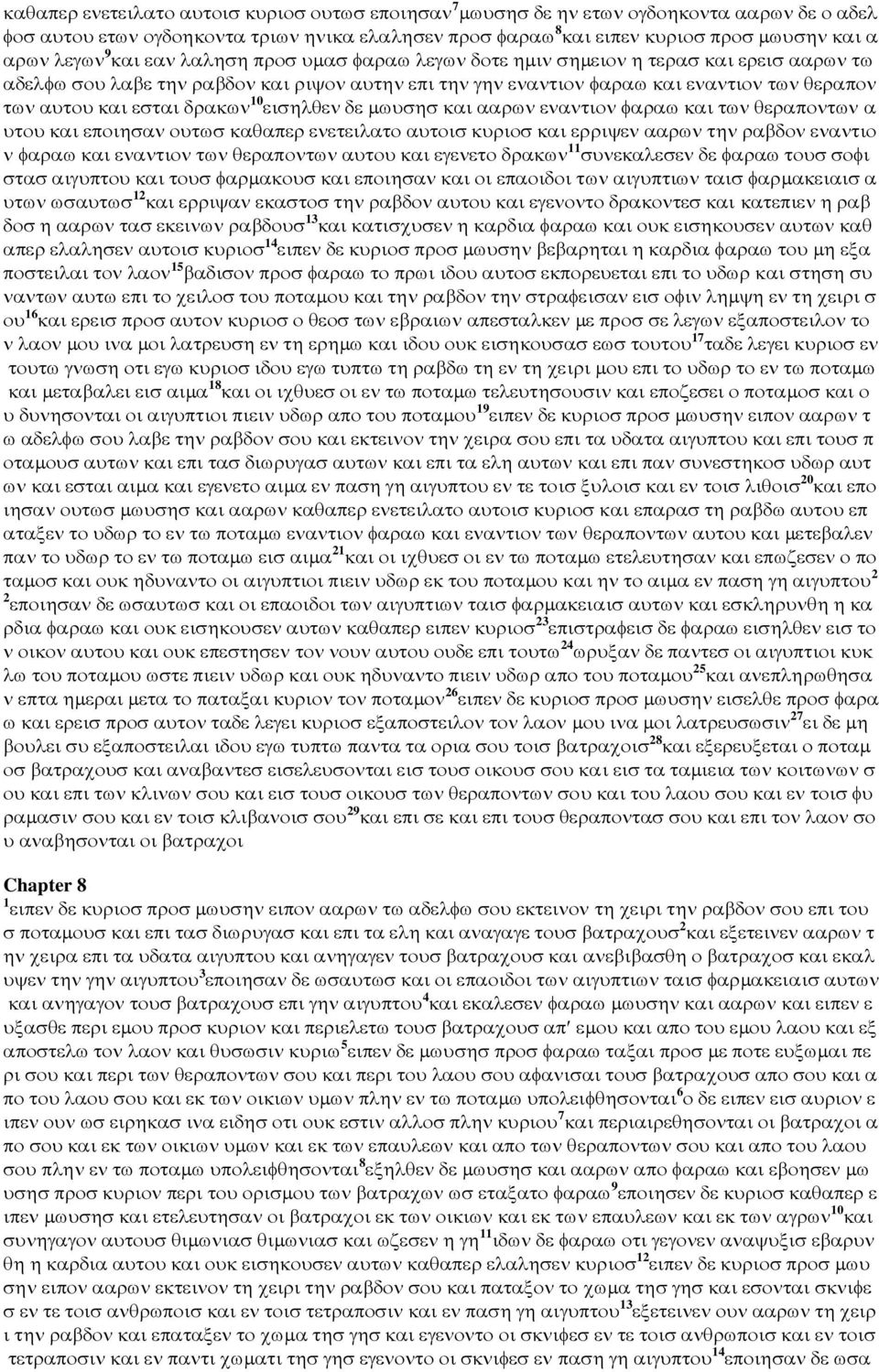 εσται δρακων 10 εισηλθεν δε µωυσησ και ααρων εναντιον φαραω και των θεραποντων α υτου και εποιησαν ουτωσ καθαπερ ενετειλατο αυτοισ κυριοσ και ερριψεν ααρων την ραβδον εναντιο ν φαραω και εναντιον των