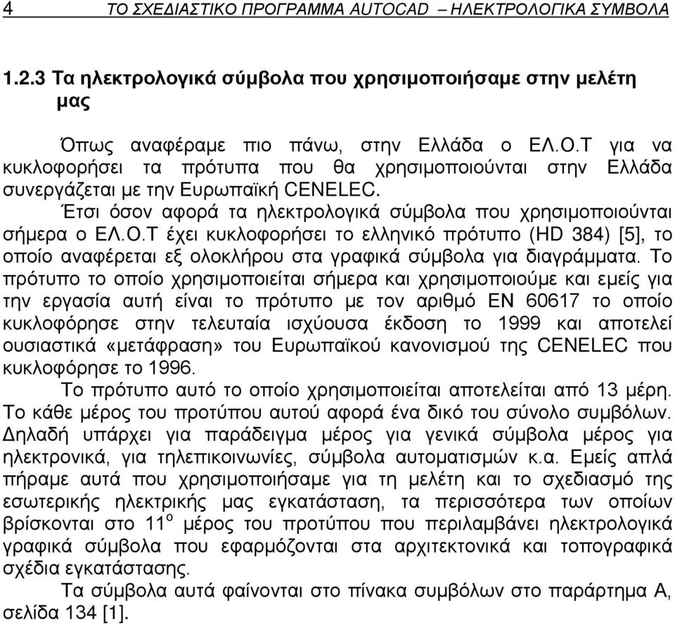 Το πρότυπο το οποίο χρησιμοποιείται σήμερα και χρησιμοποιούμε και εμείς για την εργασία αυτή είναι το πρότυπο με τον αριθμό ΕΝ 60617 το οποίο κυκλοφόρησε στην τελευταία ισχύουσα έκδοση το 1999 και