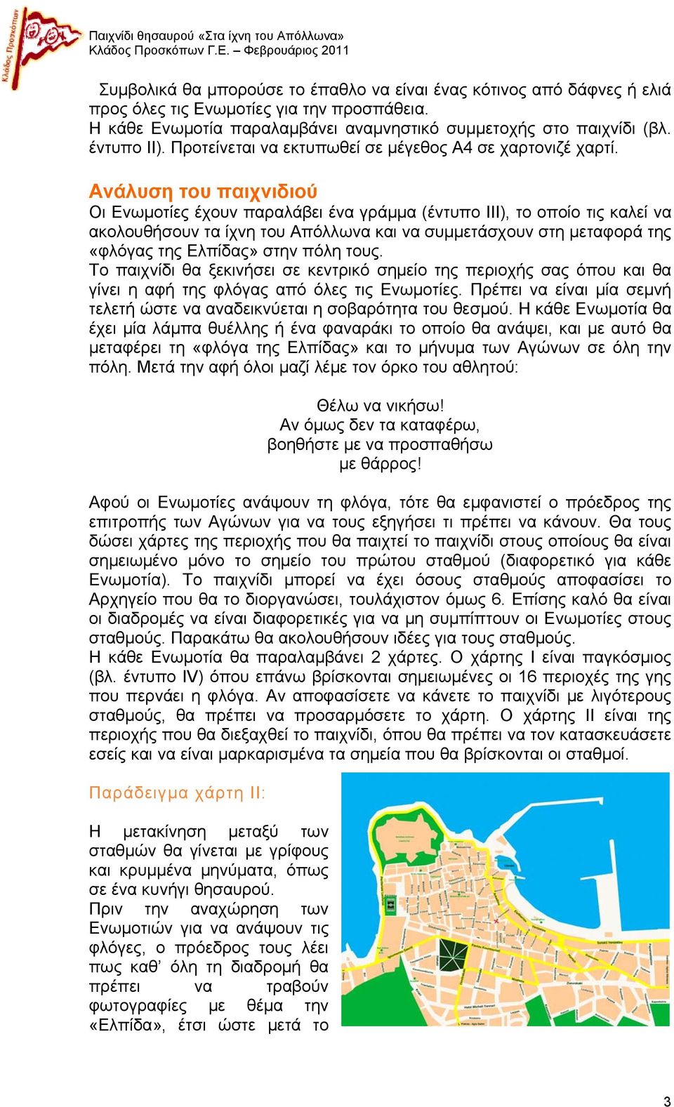 Ανάλυση του παιχνιδιού Οι Ενωμοτίες έχουν παραλάβει ένα γράμμα (έντυπο ΙΙΙ), το οποίο τις καλεί να ακολουθήσουν τα ίχνη του Απόλλωνα και να συμμετάσχουν στη μεταφορά της «φλόγας της Ελπίδας» στην