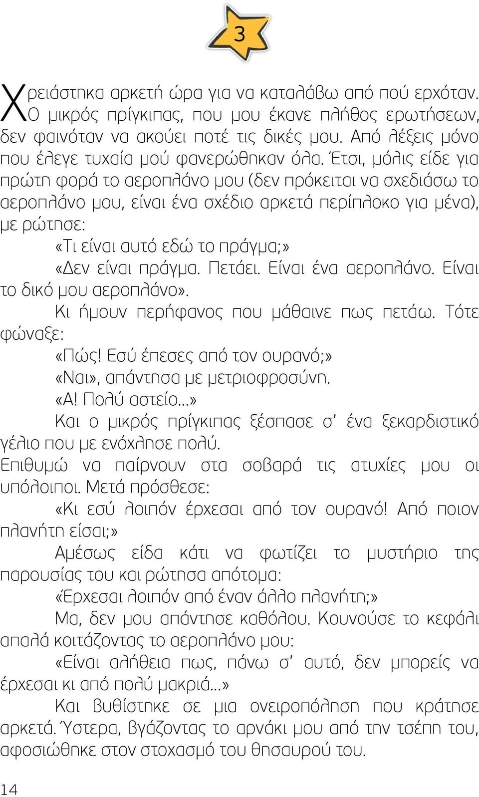 Έτσι, μόλις είδε για πρώτη φορά το αεροπλάνο μου (δεν πρόκειται να σχεδιάσω το αεροπλάνο μου, είναι ένα σχέδιο αρκετά περίπλοκο για μένα), με ρώτησε: «Τι είναι αυτό εδώ το πράγμα;» «Δεν είναι πράγμα.