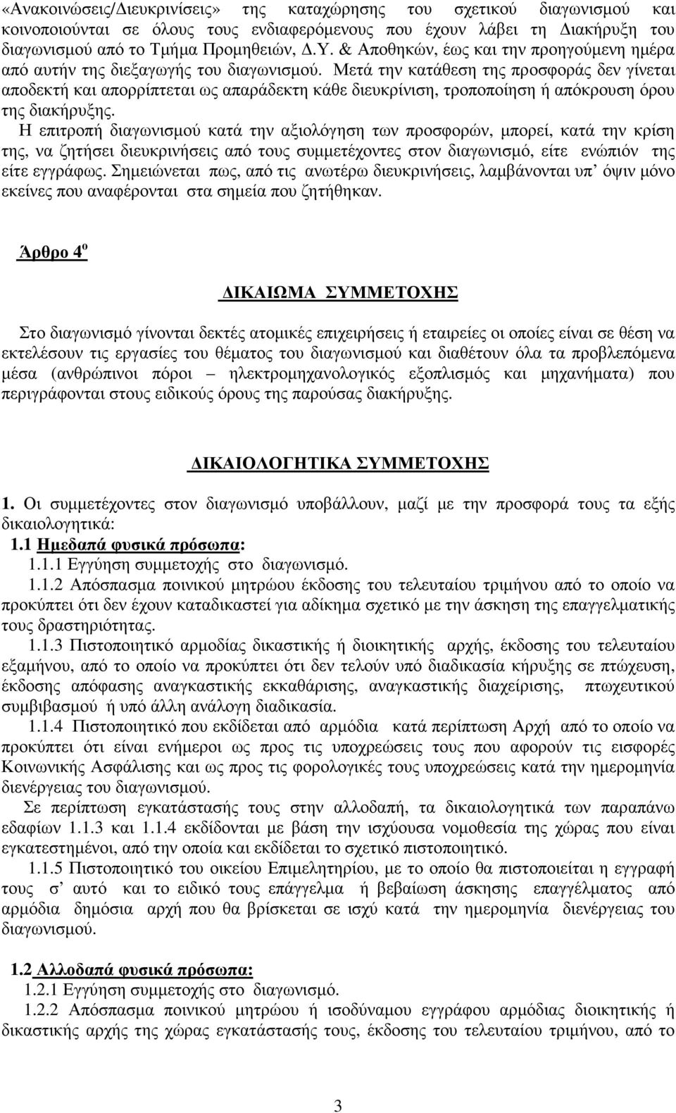 Μετά την κατάθεση της προσφοράς δεν γίνεται αποδεκτή και απορρίπτεται ως απαράδεκτη κάθε διευκρίνιση, τροποποίηση ή απόκρουση όρου της διακήρυξης.