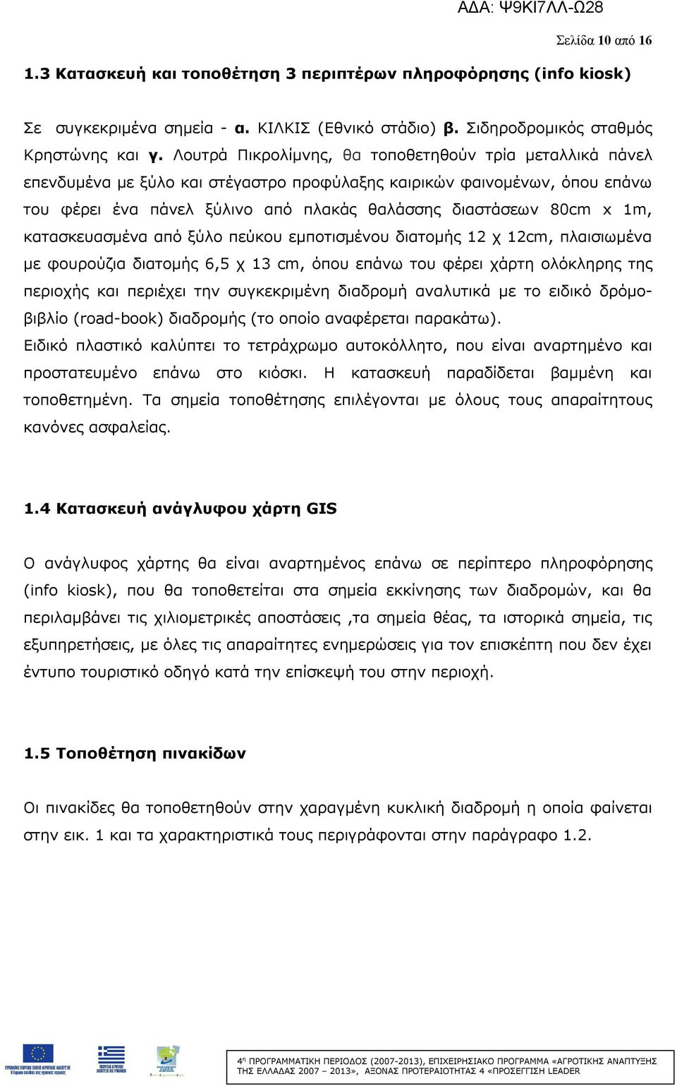 1m, κατασκευασμένα από ξύλο πεύκου εμποτισμένου διατομής 12 χ 12cm, πλαισιωμένα με φουρούζια διατομής 6,5 χ 13 cm, όπου επάνω του φέρει χάρτη ολόκληρης της περιοχής και περιέχει την συγκεκριμένη
