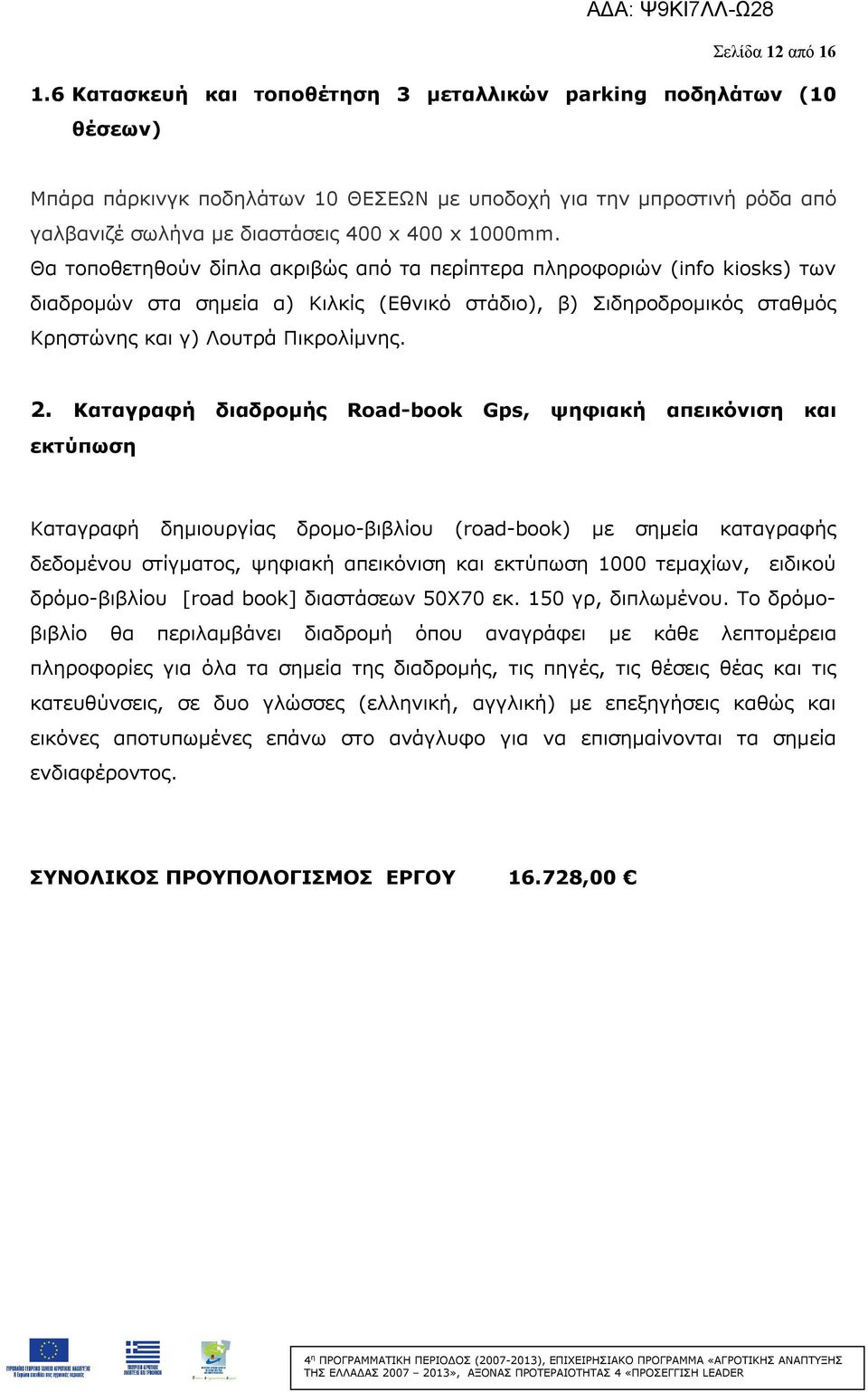 Θα τοποθετηθούν δίπλα ακριβώς από τα περίπτερα πληροφοριών (info kiosks) των διαδρομών στα σημεία α) Κιλκίς (Εθνικό στάδιο), β) Σιδηροδρομικός σταθμός Κρηστώνης και γ) Λουτρά Πικρολίμνης. 2.