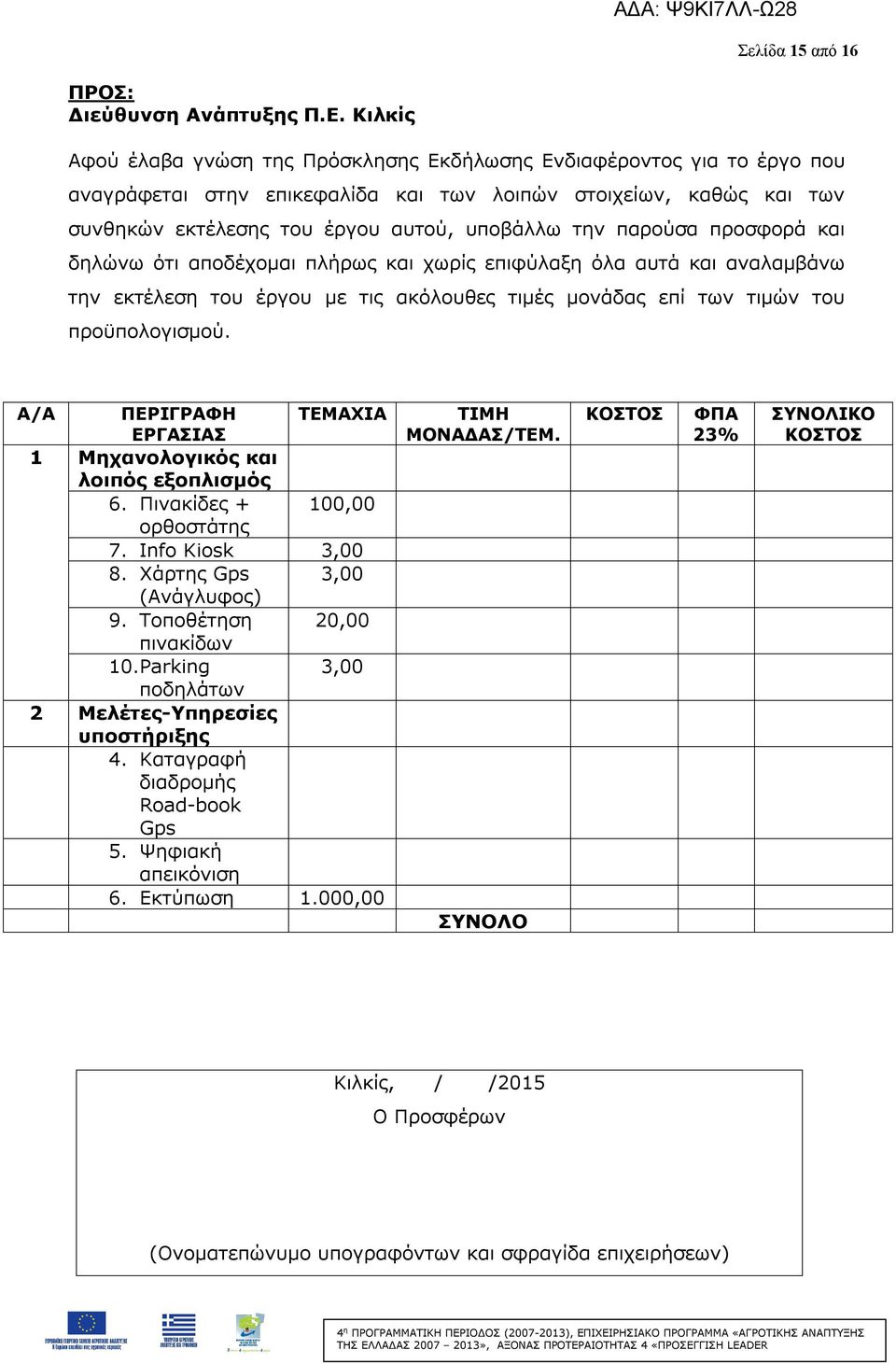 παρούσα προσφορά και δηλώνω ότι αποδέχομαι πλήρως και χωρίς επιφύλαξη όλα αυτά και αναλαμβάνω την εκτέλεση του έργου με τις ακόλουθες τιμές μονάδας επί των τιμών του προϋπολογισμού.
