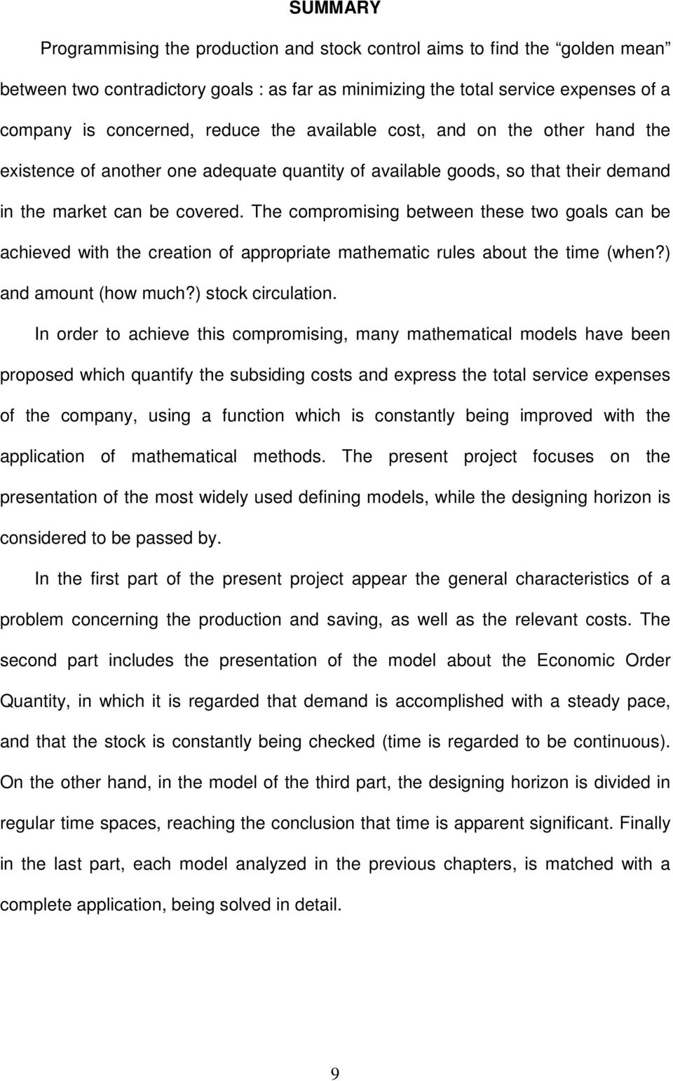 The compromising between these two goals can be achieved with the creation of appropriate mathematic rules about the time (when?) and amount (how much?) stock circulation.