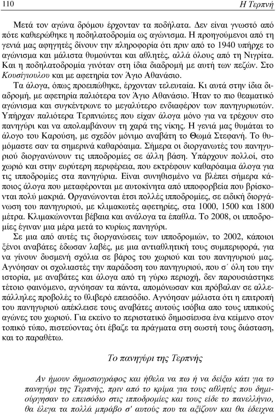 Και η ποδηλατοδροµία γινόταν στη ίδια διαδροµή µε αυτή των πεζών. Στο Κουσίγιουλου και µε αφετηρία τον Άγιο Αθανάσιο. Τα άλογα, όπως προειπώθηκε, έρχονταν τελευταία.