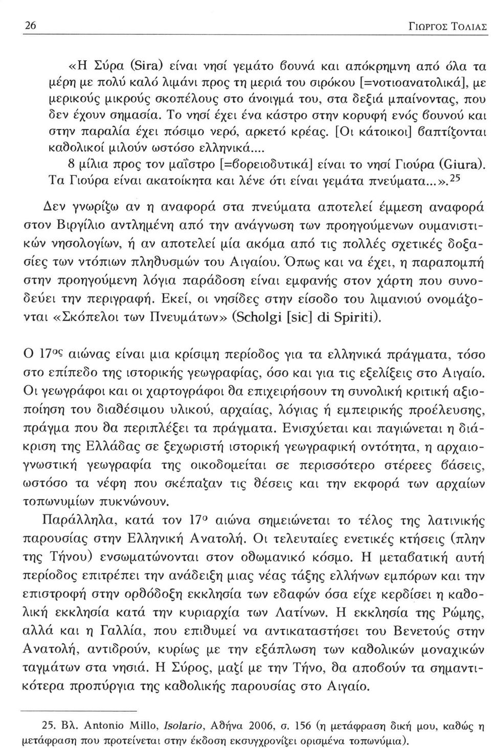 [Οι κάτοικοι] βαπτίζονται καδολικοί μιλούν ωστόσο ελληνικά... 8 μίλια προς τον μαΐστρο [=βορειοδυτικά] είναι το νησί Γιούρα (Giura). Τα Γιούρα είναι ακατοίκητα και λένε ότι είναι γεμάτα πνεύματα...».