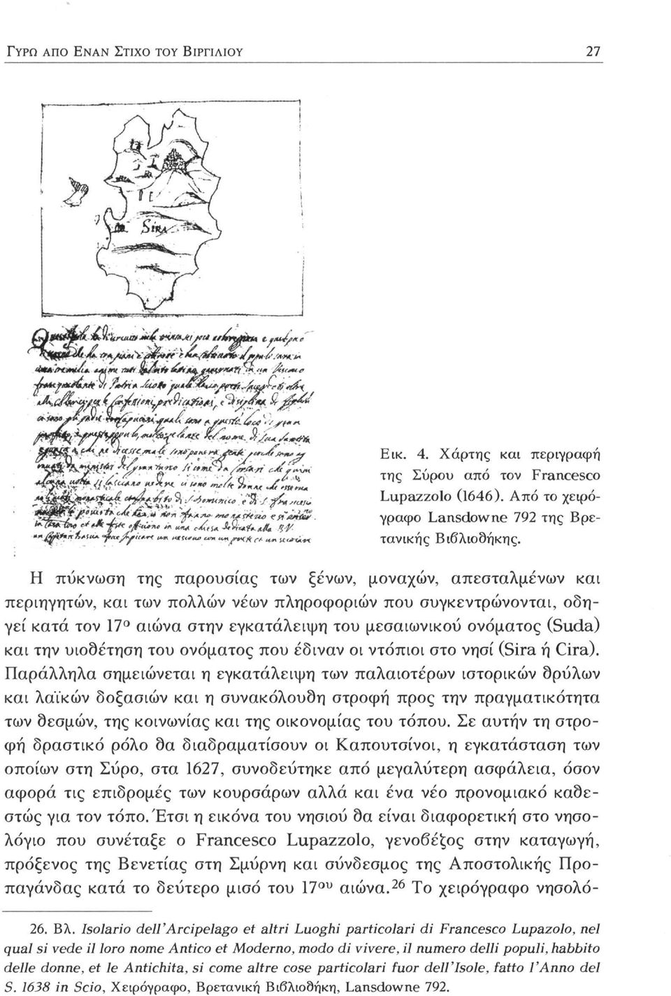 Παράλληλα σημειώνεται η εγκατάλειψη των παλαιοτέρων ιστορικών σρύλων και λαϊκών δοξασιών και η συνακόλουθη στροφή προς την πραγματικότητα των δεσμών, της κοινωνίας και της οικονομίας του τόπου.