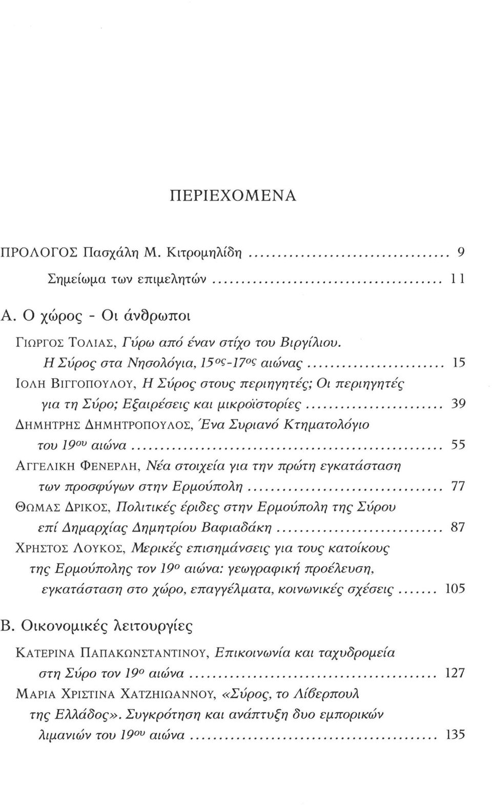 19 ου αιώνα 55 ΑΓΓΕΛΙΚΉ ΦΕΝΕΡΛΗ, Νέα στοιχεία για την πρώτη εγκατάσταση των προσφύγων στην Ερμούπολη 77 ΘΩΜΆΣ ΔΡΙΚΟΣ, Πολιτικές έριδες στην Ερμούπολη της Σύρου επί Δημαρχίας Δημητρίου Βαφιαδάκη 87