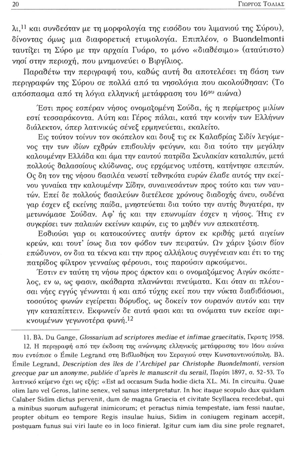 Παραθέτω την περιγραφή του, καθώς αυτή 9α αποτελέσει τη βάση των περιγραφών της Σύρου σε πολλά από τα νησολόγια που ακολούθησαν: (Το απόσπασμα από τη λόγια ελληνική μετάφραση του 16 ου αιώνα) Έστι