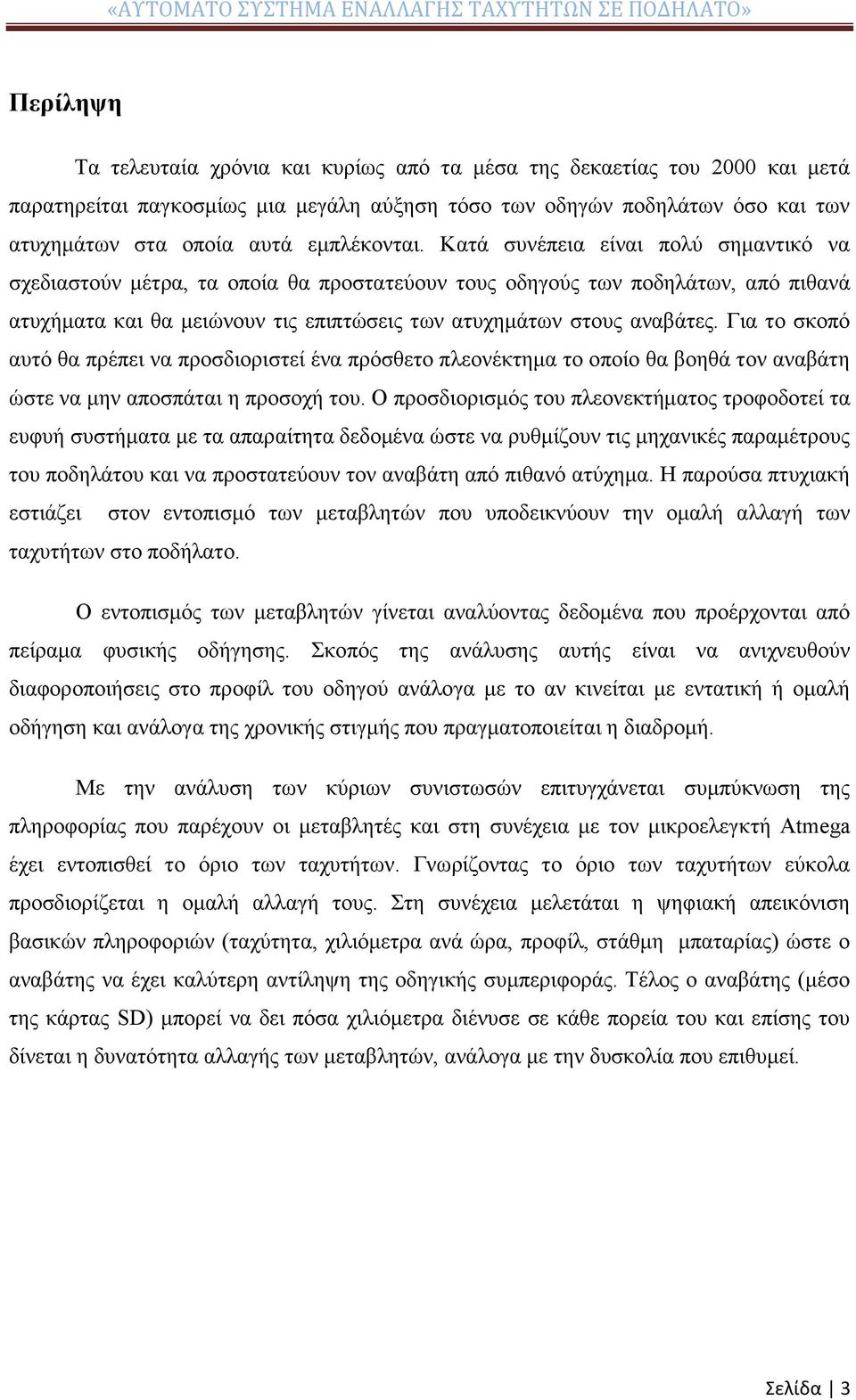 Κατά συνέπεια είναι πολύ σημαντικό να σχεδιαστούν μέτρα, τα οποία θα προστατεύουν τους οδηγούς των ποδηλάτων, από πιθανά ατυχήματα και θα μειώνουν τις επιπτώσεις των ατυχημάτων στους αναβάτες.