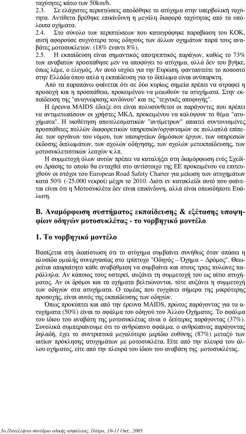 Η εκπαίδευση είναι σηµαντικός αποτρεπτικός παράγων, καθώς το 73% των αναβατών προσπάθησε µεν να αποφύγει το ατύχηµα, αλλά δεν του βγήκε, όπως λέµε, ο ελιγµός.