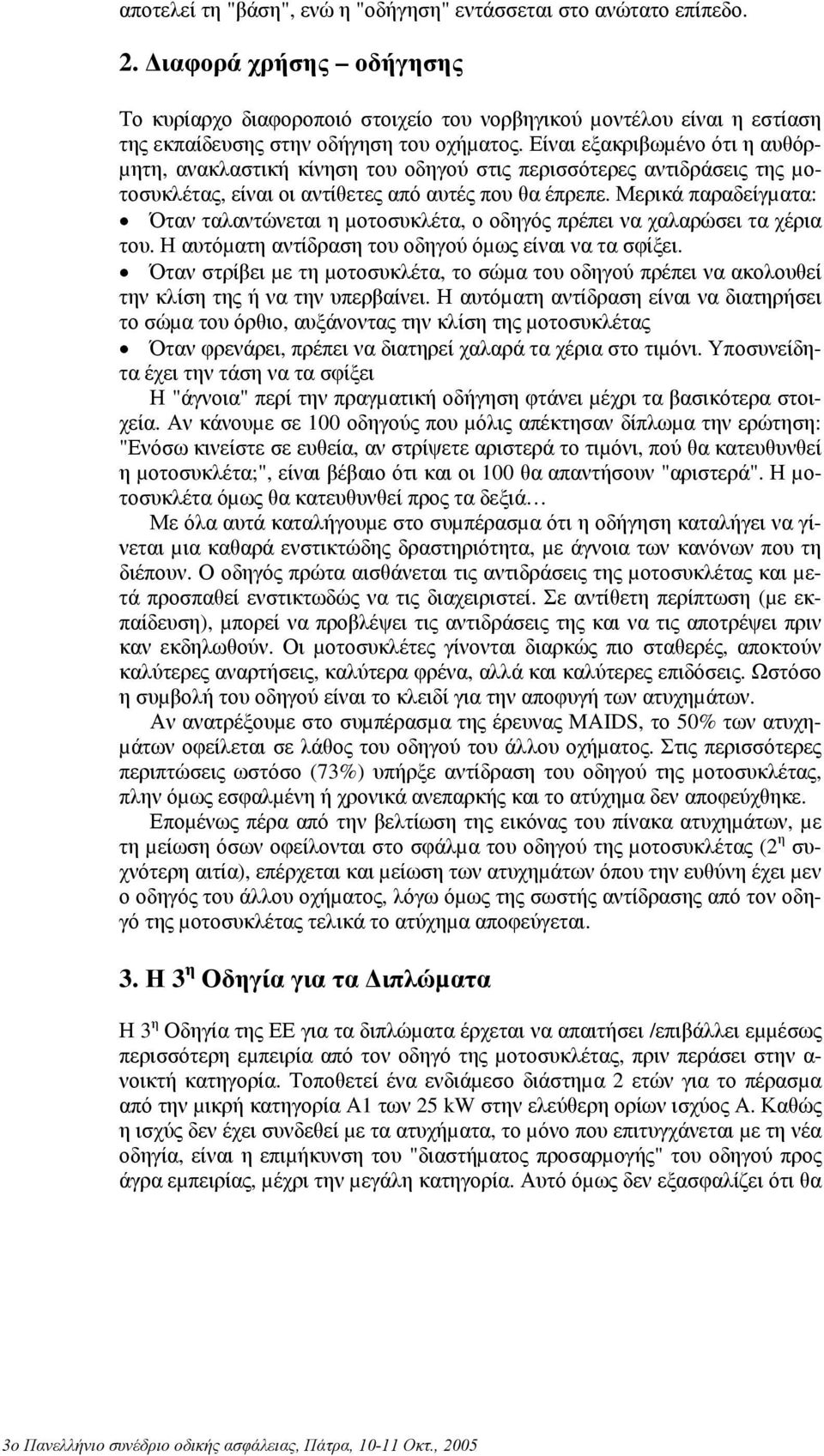 Είναι εξακριβωµένο ότι η αυθόρ- µητη, ανακλαστική κίνηση του οδηγού στις περισσότερες αντιδράσεις της µοτοσυκλέτας, είναι οι αντίθετες από αυτές που θα έπρεπε.