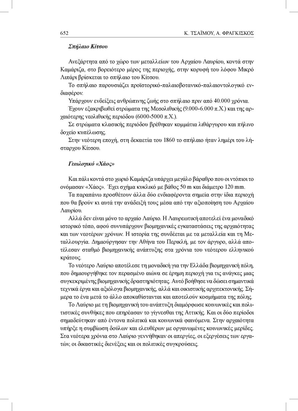του Κίτσου. Το σπήλαιο παρουσιάζει προϊστορικό-παλαιοβοτανικό-παλαιοντολογικό ενδιαφέρον. Υπάρχουν ενδείξεις ανθρώπινης ζωής στο σπήλαιο πριν από 40.000 χρόνια.