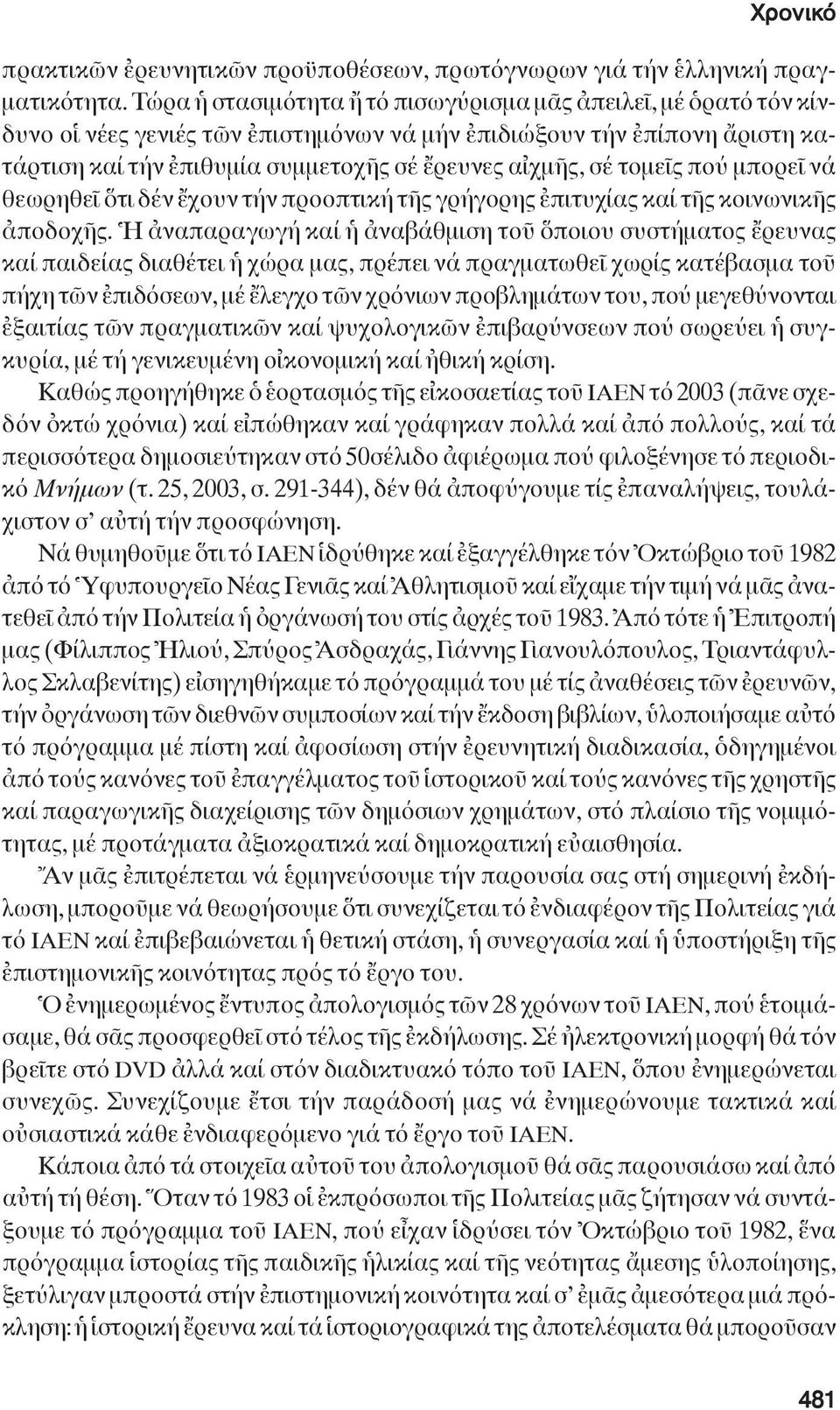 τομεῖς πού μπορεῖ νά θεωρηθεῖ ὅτι δέν ἔχουν τήν προοπτική τῆς γρήγορης ἐπιτυχίας καί τῆς κοινωνικῆς ἀποδοχῆς.