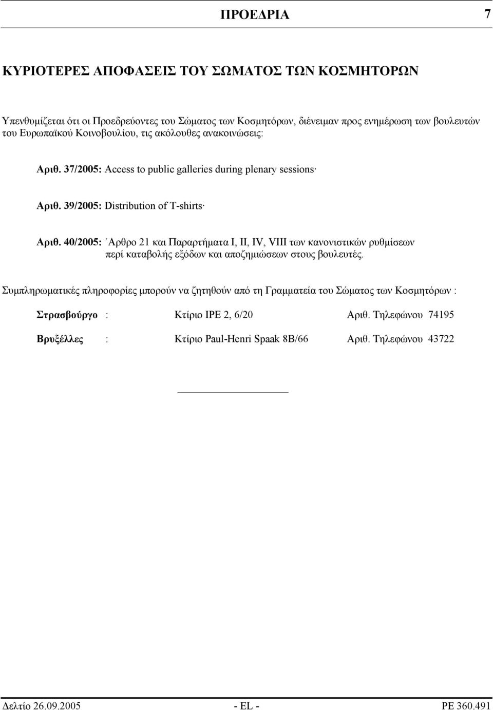 40/2005: Αρθρο 21 και Παραρτήµατα Ι, ΙΙ, ΙV, VΙΙΙ των κανονιστικών ρυθµίσεων περί καταβολής εξόδων και αποζηµιώσεων στους βουλευτές.