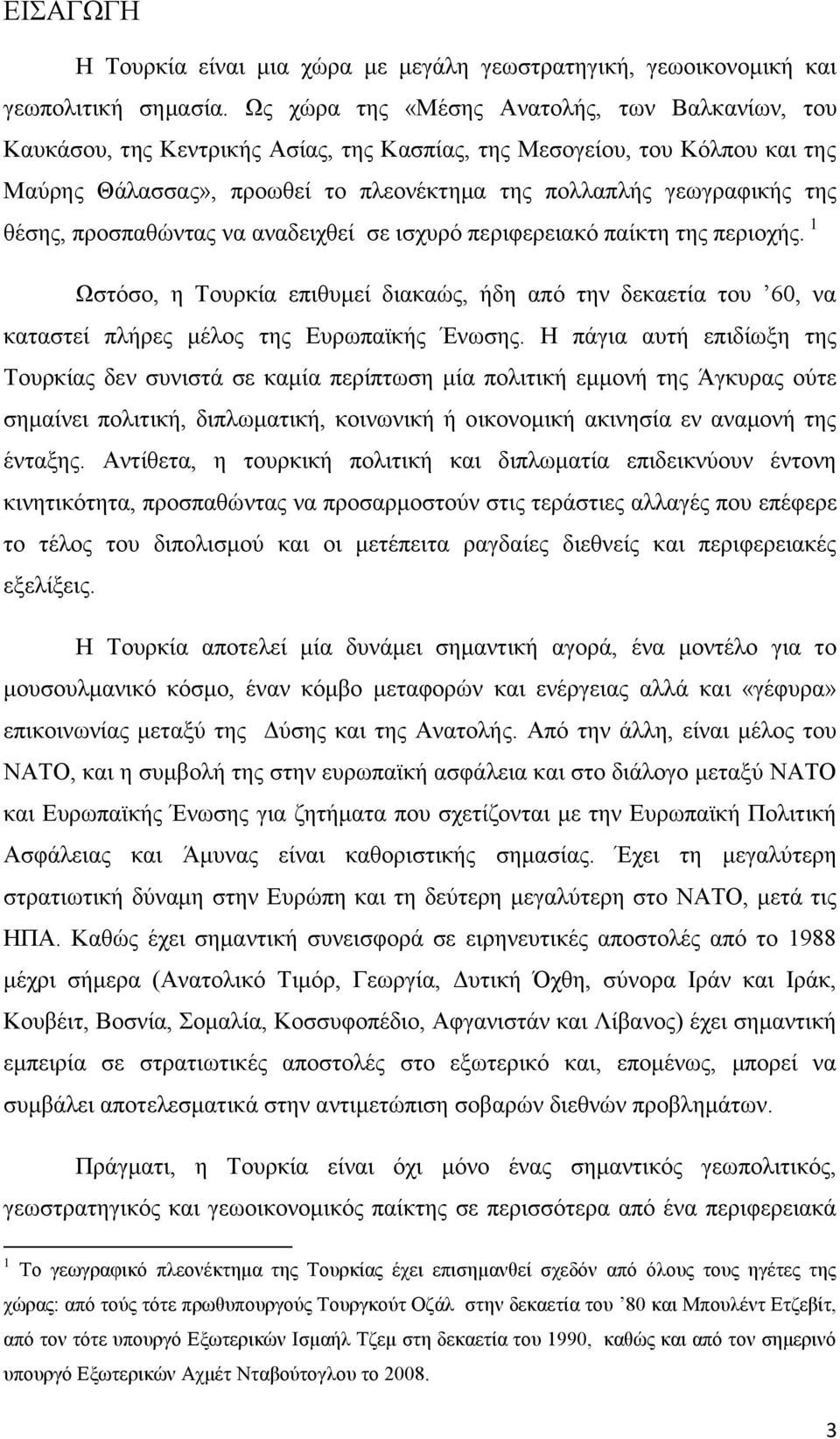 ζέζεο, πξνζπαζψληαο λα αλαδεηρζεί ζε ηζρπξφ πεξηθεξεηαθφ παίθηε ηεο πεξηνρήο. 1 Χζηφζν, ε Σνπξθία επηζπκεί δηαθαψο, ήδε απφ ηελ δεθαεηία ηνπ 60, λα θαηαζηεί πιήξεο κέινο ηεο Δπξσπατθήο Έλσζεο.