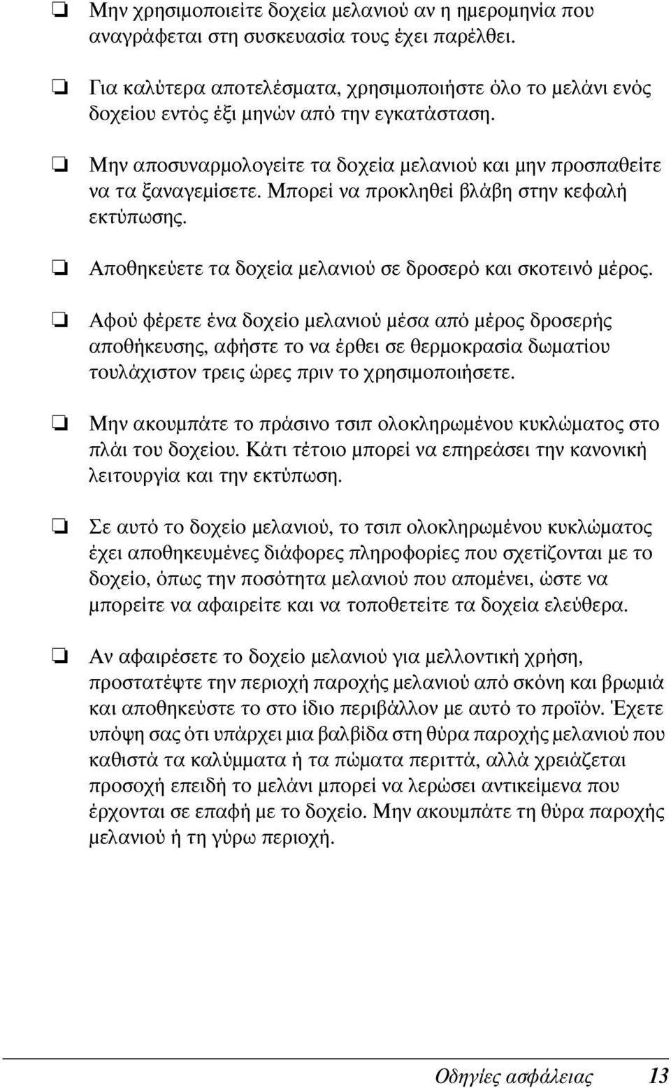 Μπορεί να προκληθεί βλάβη στην κεφαλή εκτύπωσης. Αποθηκεύετε τα δοχεία μελανιού σε δροσερό και σκοτεινό μέρος.