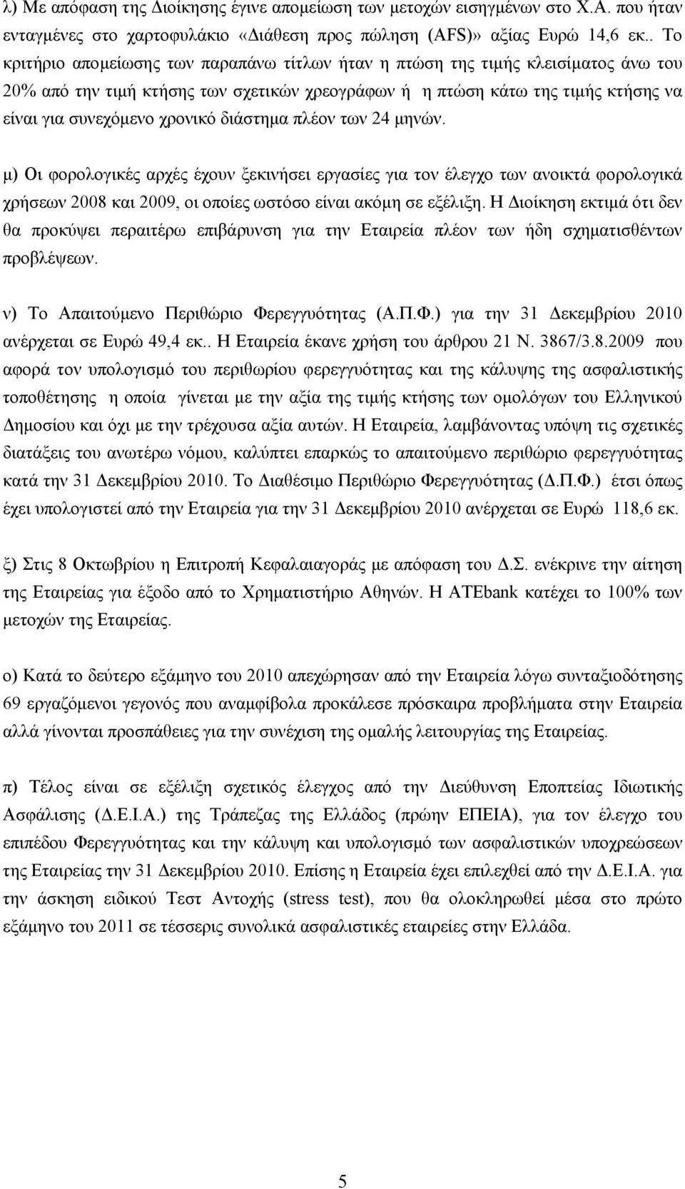 διάστημα πλέον των 24 μηνών. μ) Οι φορολογικές αρχές έχουν ξεκινήσει εργασίες για τον έλεγχο των ανοικτά φορολογικά χρήσεων 2008 και 2009, οι οποίες ωστόσο είναι ακόμη σε εξέλιξη.