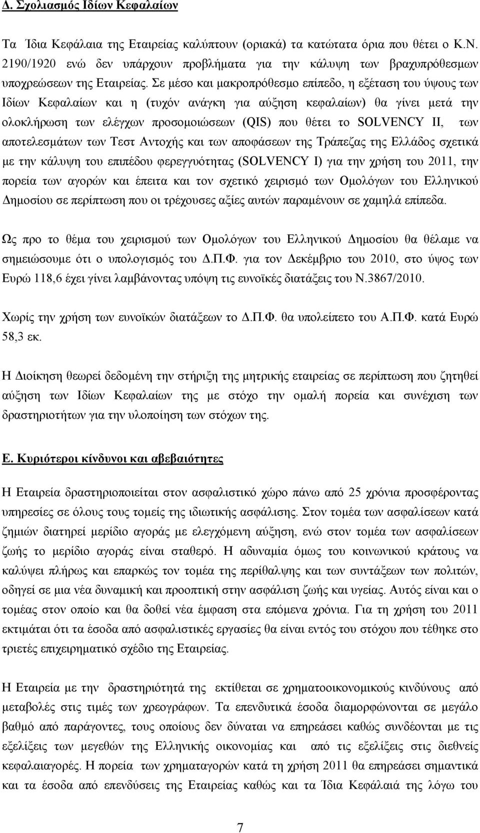 Σε μέσο και μακροπρόθεσμο επίπεδο, η εξέταση του ύψους των Ιδίων Κεφαλαίων και η (τυχόν ανάγκη για αύξηση κεφαλαίων) θα γίνει μετά την ολοκλήρωση των ελέγχων προσομοιώσεων (QIS) που θέτει το SOLVENCY