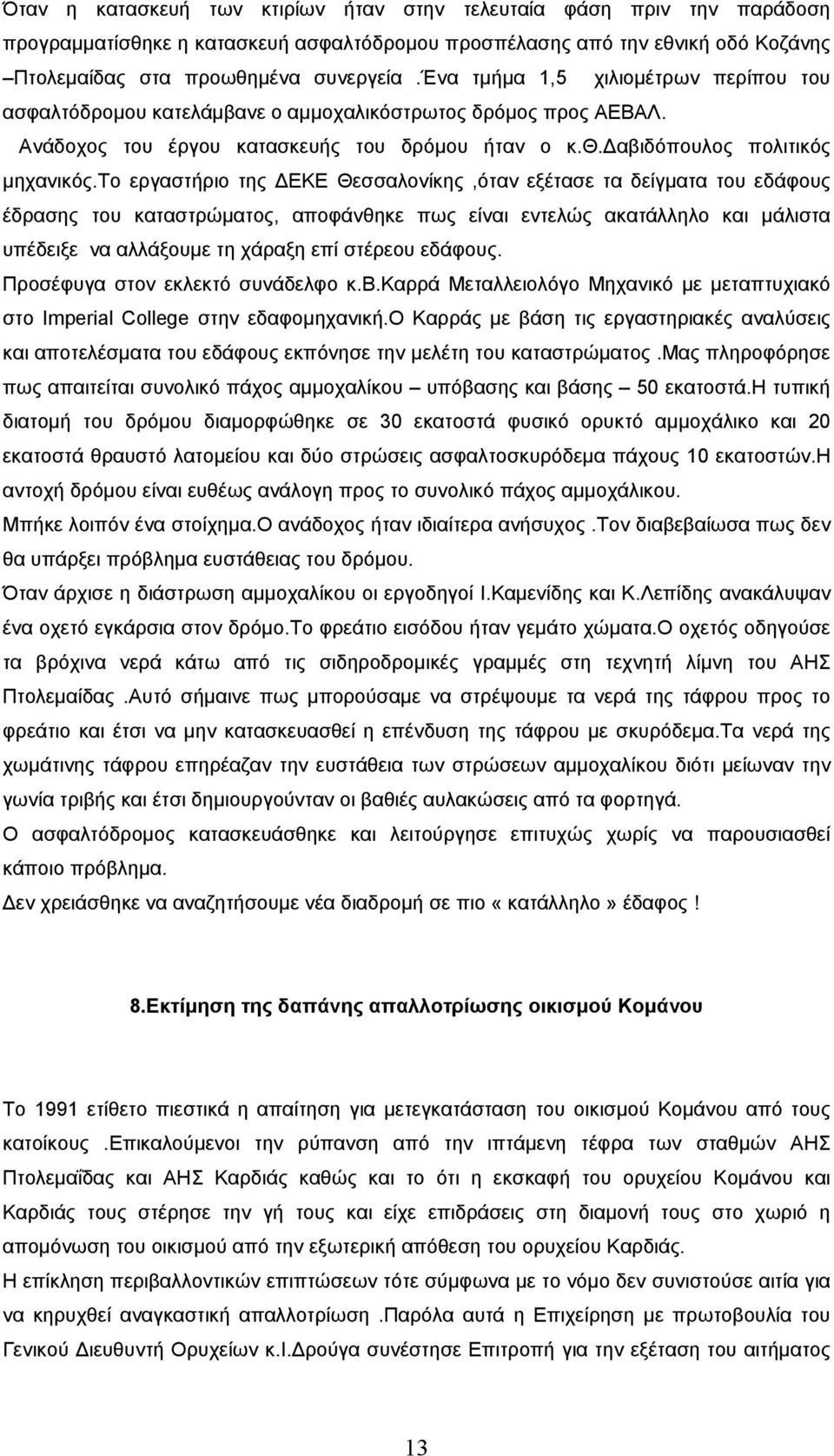 το εργαστήριο της ΕΚΕ Θεσσαλονίκης,όταν εξέτασε τα δείγµατα του εδάφους έδρασης του καταστρώµατος, αποφάνθηκε πως είναι εντελώς ακατάλληλο και µάλιστα υπέδειξε να αλλάξουµε τη χάραξη επί στέρεου