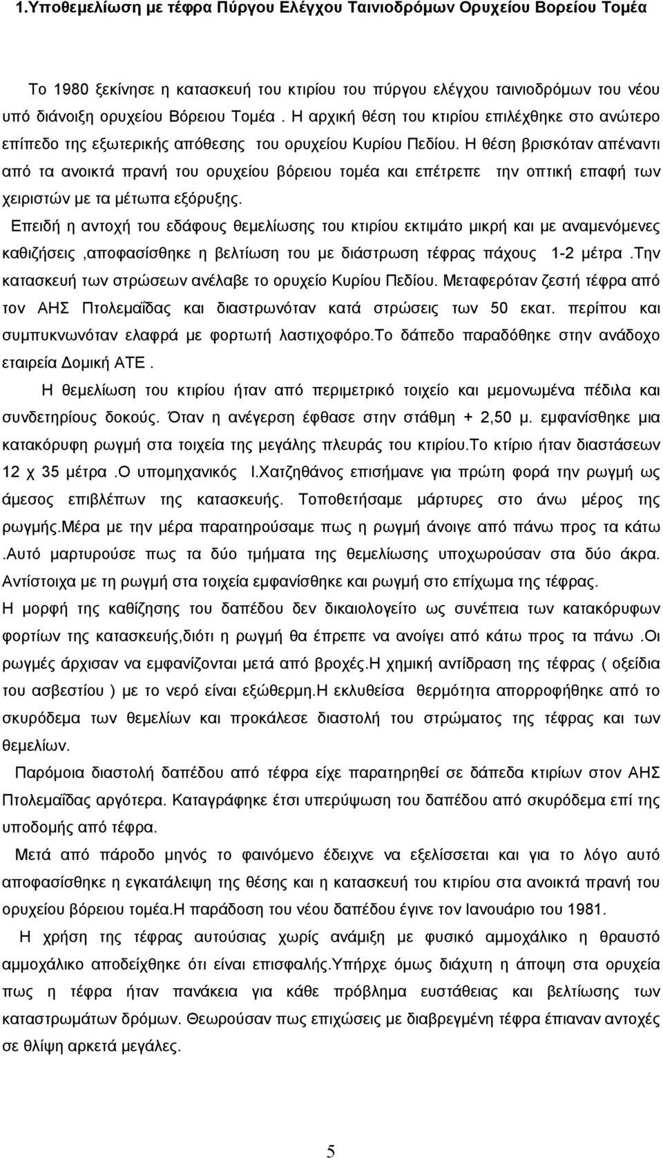 Η θέση βρισκόταν απέναντι από τα ανοικτά πρανή του ορυχείου βόρειου τοµέα και επέτρεπε την οπτική επαφή των χειριστών µε τα µέτωπα εξόρυξης.