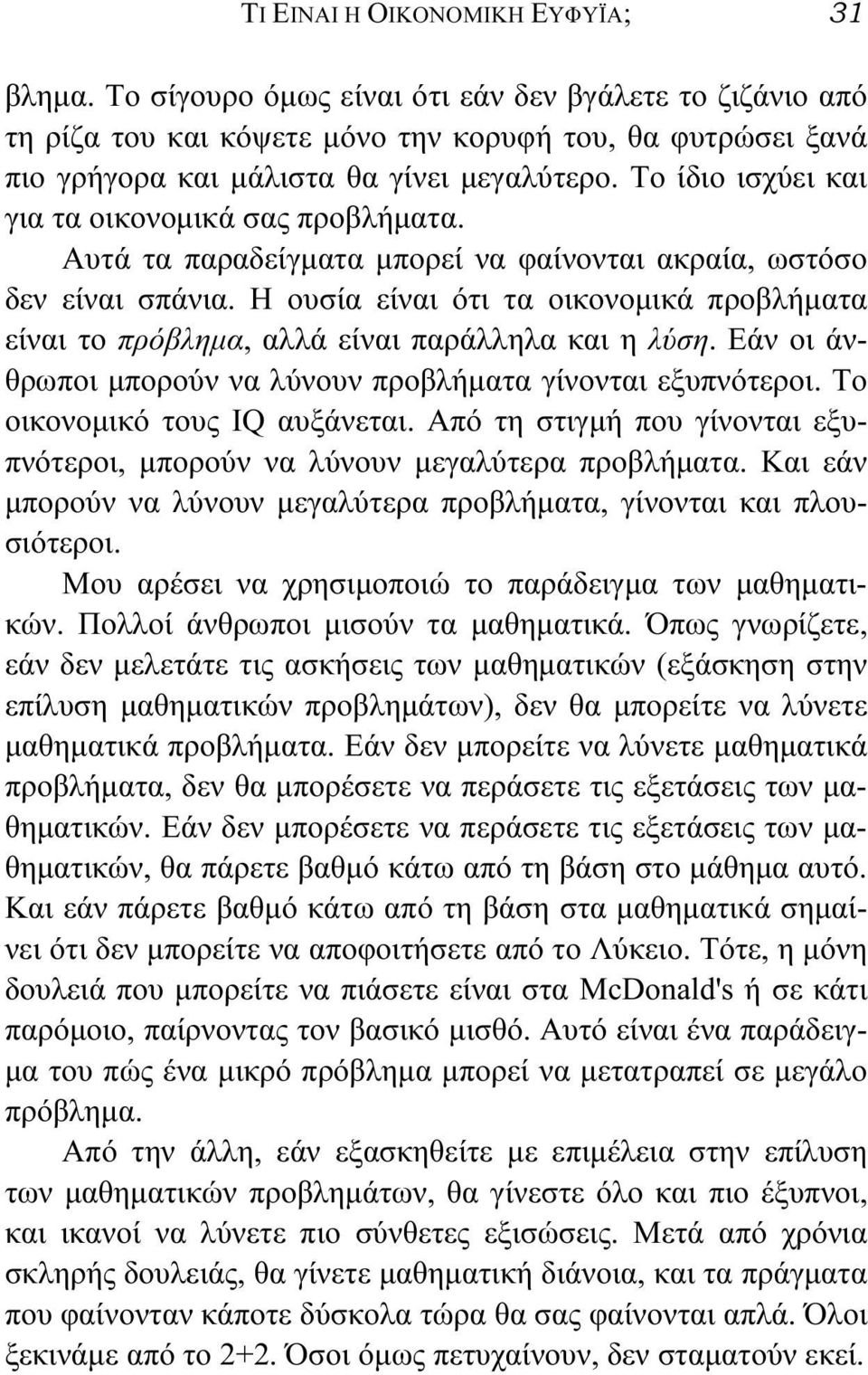 Το ίδιο ισχύει και για τα οικονομικά σας προβλήματα. Αυτά τα παραδείγματα μπορεί να φαίνονται ακραία, ωστόσο δεν είναι σπάνια.