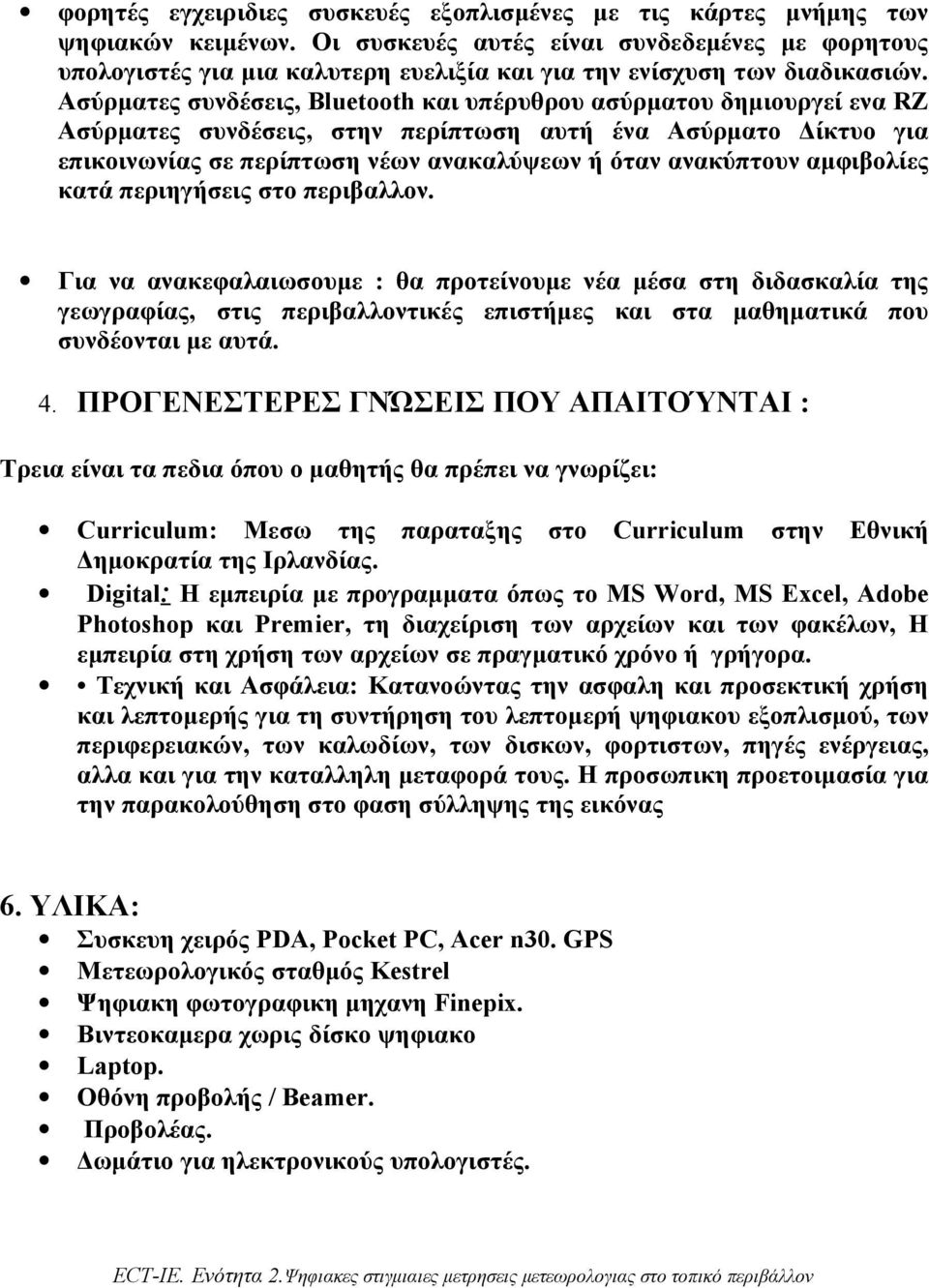 Ασύρματες συνδέσεις, Bluetooth και υπέρυθρου ασύρματου δημιουργεί ενα RZ Ασύρματες συνδέσεις, στην περίπτωση αυτή ένα Ασύρματο Δίκτυο για επικοινωνίας σε περίπτωση νέων ανακαλύψεων ή όταν ανακύπτουν