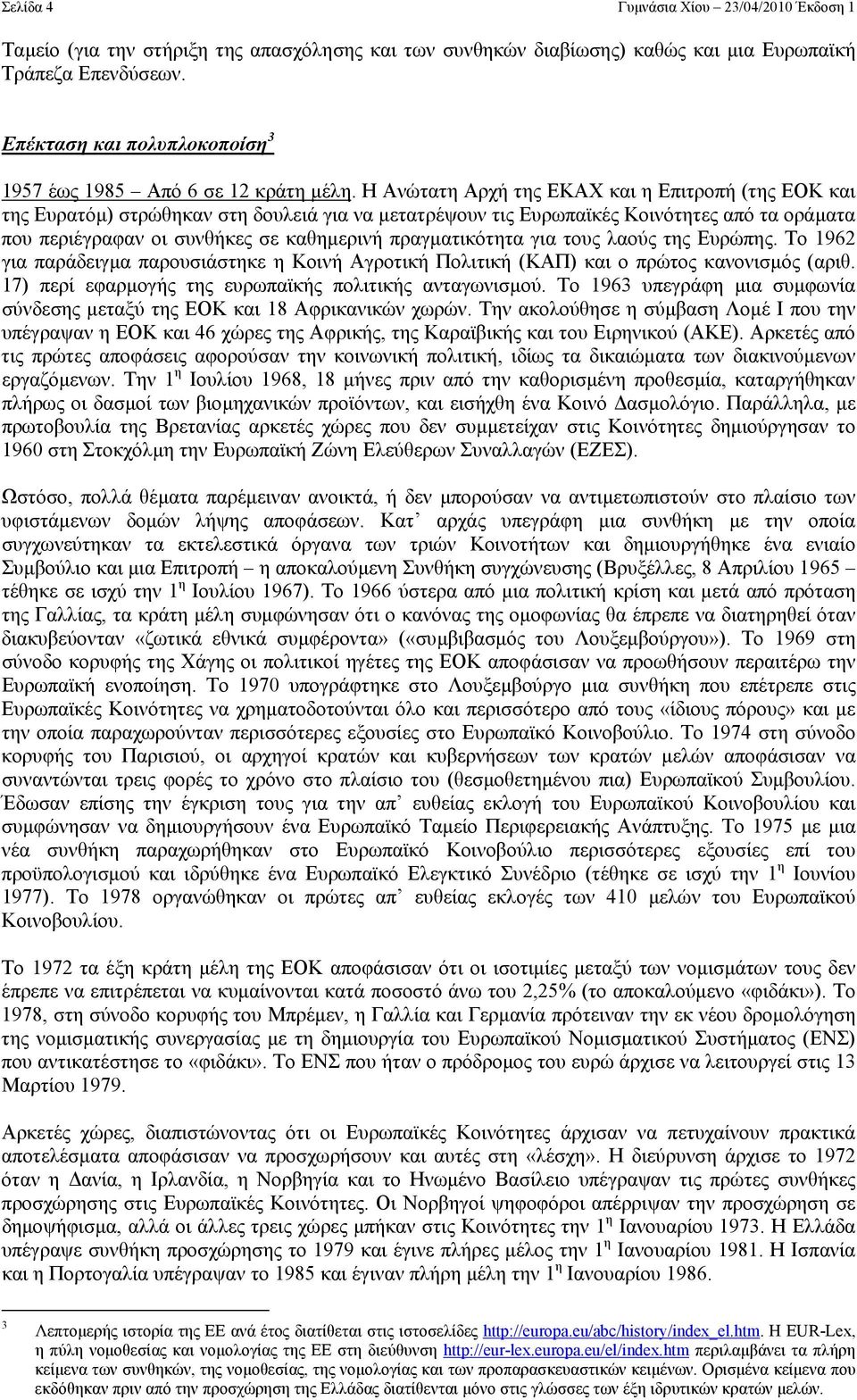 Η Ανώτατη Αρχή της ΕΚΑΧ και η Επιτροπή (της ΕΟΚ και της Ευρατόµ) στρώθηκαν στη δουλειά για να µετατρέψουν τις Ευρωπαϊκές Κοινότητες από τα οράµατα που περιέγραφαν οι συνθήκες σε καθηµερινή