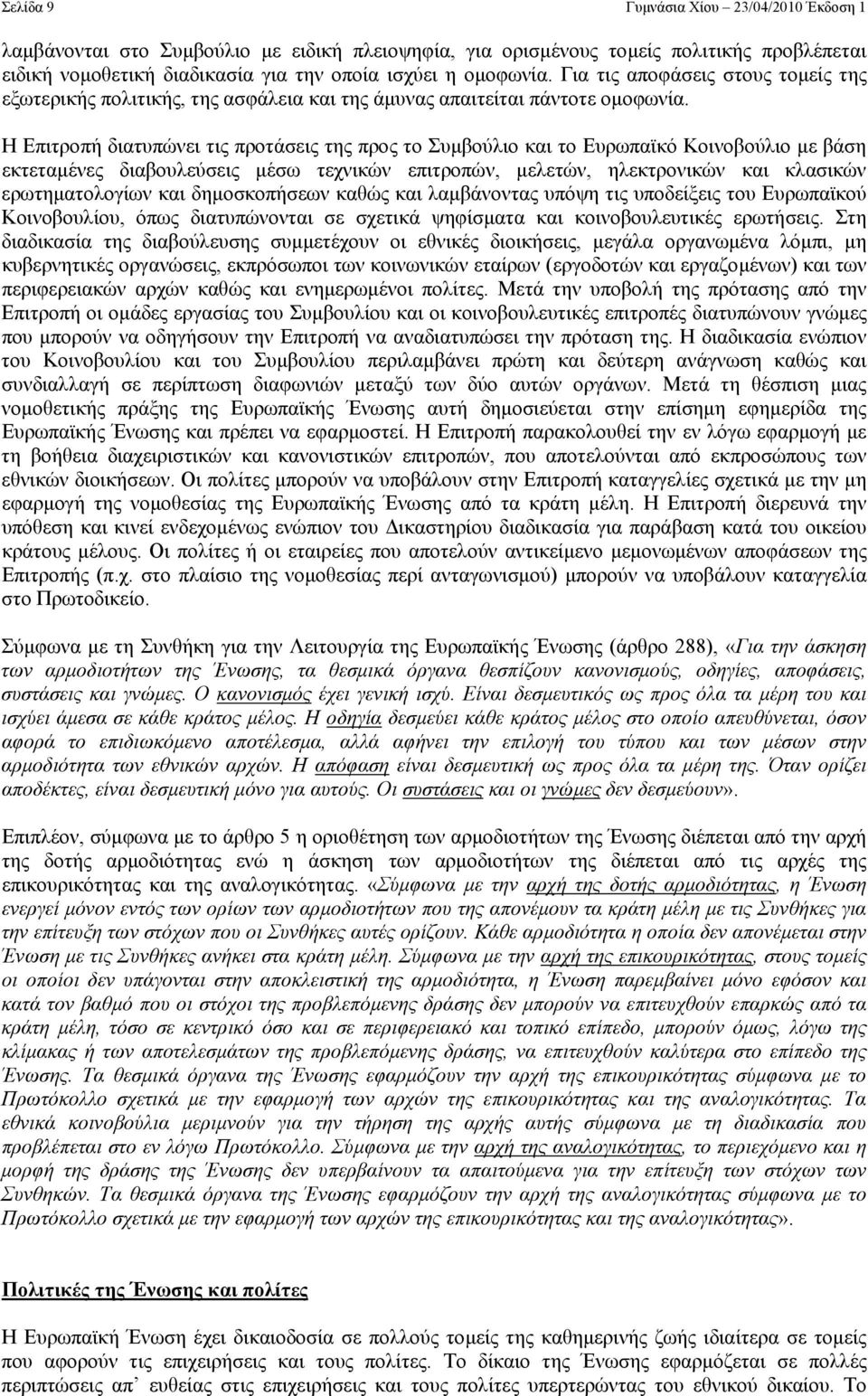 Η Επιτροπή διατυπώνει τις προτάσεις της προς το Συµβούλιο και το Ευρωπαϊκό Κοινοβούλιο µε βάση εκτεταµένες διαβουλεύσεις µέσω τεχνικών επιτροπών, µελετών, ηλεκτρονικών και κλασικών ερωτηµατολογίων