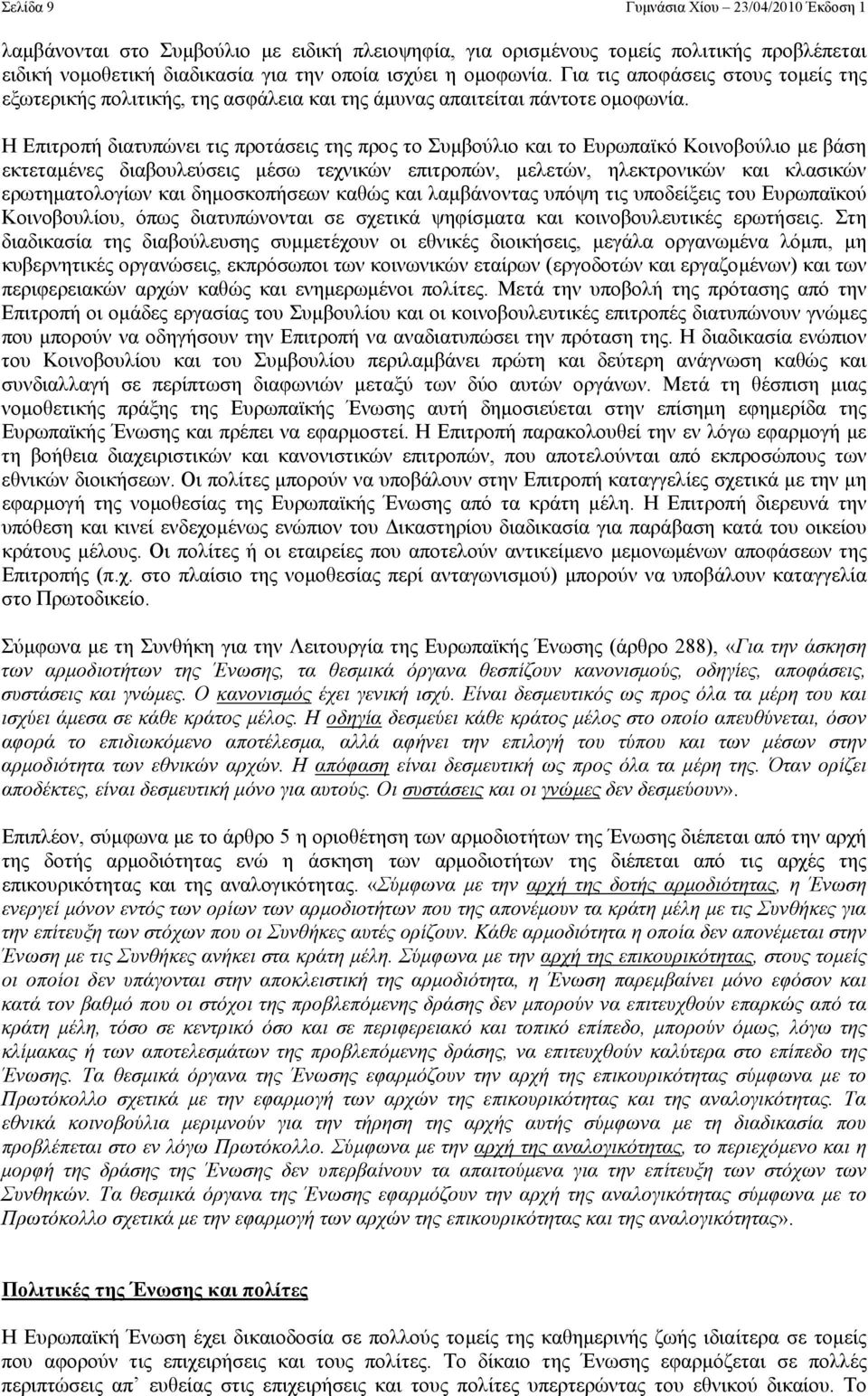 Η Επιτροπή διατυπώνει τις προτάσεις της προς το Συµβούλιο και το Ευρωπαϊκό Κοινοβούλιο µε βάση εκτεταµένες διαβουλεύσεις µέσω τεχνικών επιτροπών, µελετών, ηλεκτρονικών και κλασικών ερωτηµατολογίων