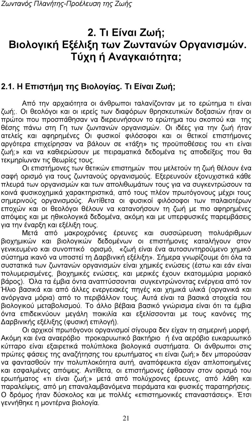 Οη ζενιφγνη θαη νη ηεξείο ησλ δηαθφξσλ ζξεζθεπηηθψλ δνμαζηψλ ήηαλ νη πξψηνη πνπ πξνζπάζεζαλ λα δηεξεπλήζνπλ ην εξψηεκα ηνπ ζθνπνχ θαη ηεο ζέζεο πάλσ ζηε Γε ησλ δσληαλψλ νξγαληζκψλ.